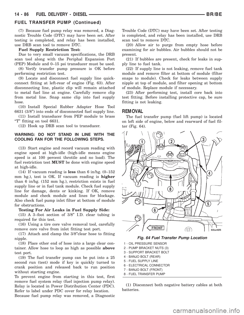 DODGE RAM 2002 Service Repair Manual (7) Because fuel pump relay was removed, a Diag-
nostic Trouble Code (DTC) may have been set. After
testing is completed, and relay has been installed,
use DRB scan tool to remove DTC.
Fuel Supply Res DODGE RAM 2002 Service Repair Manual (7) Because fuel pump relay was removed, a Diag-
nostic Trouble Code (DTC) may have been set. After
testing is completed, and relay has been installed,
use DRB scan tool to remove DTC.
Fuel Supply Res