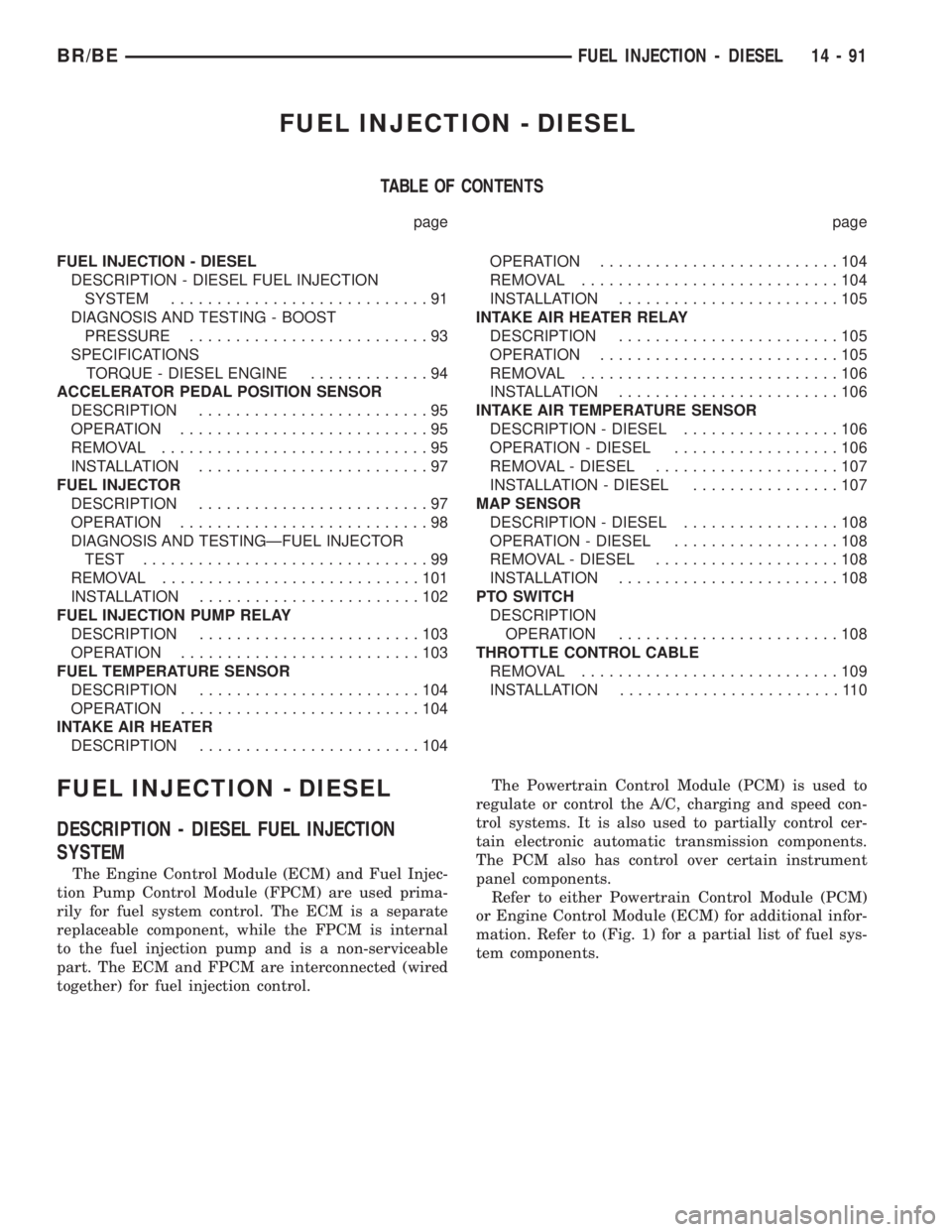 DODGE RAM 2002 Service Repair Manual FUEL INJECTION - DIESEL
TABLE OF CONTENTS
page page
FUEL INJECTION - DIESEL
DESCRIPTION - DIESEL FUEL INJECTION
SYSTEM............................91
DIAGNOSIS AND TESTING - BOOST
PRESSURE............. DODGE RAM 2002 Service Repair Manual FUEL INJECTION - DIESEL
TABLE OF CONTENTS
page page
FUEL INJECTION - DIESEL
DESCRIPTION - DIESEL FUEL INJECTION
SYSTEM............................91
DIAGNOSIS AND TESTING - BOOST
PRESSURE.............