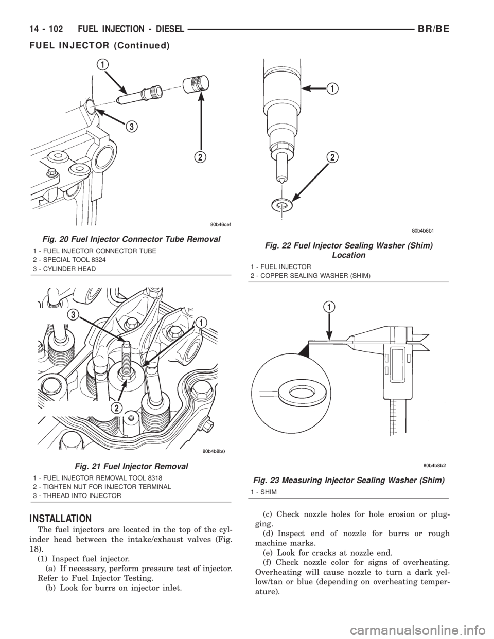 DODGE RAM 2002 Service Repair Manual INSTALLATION
The fuel injectors are located in the top of the cyl-
inder head between the intake/exhaust valves (Fig.
18).
(1) Inspect fuel injector.
(a) If necessary, perform pressure test of injecto DODGE RAM 2002 Service Repair Manual INSTALLATION
The fuel injectors are located in the top of the cyl-
inder head between the intake/exhaust valves (Fig.
18).
(1) Inspect fuel injector.
(a) If necessary, perform pressure test of injecto