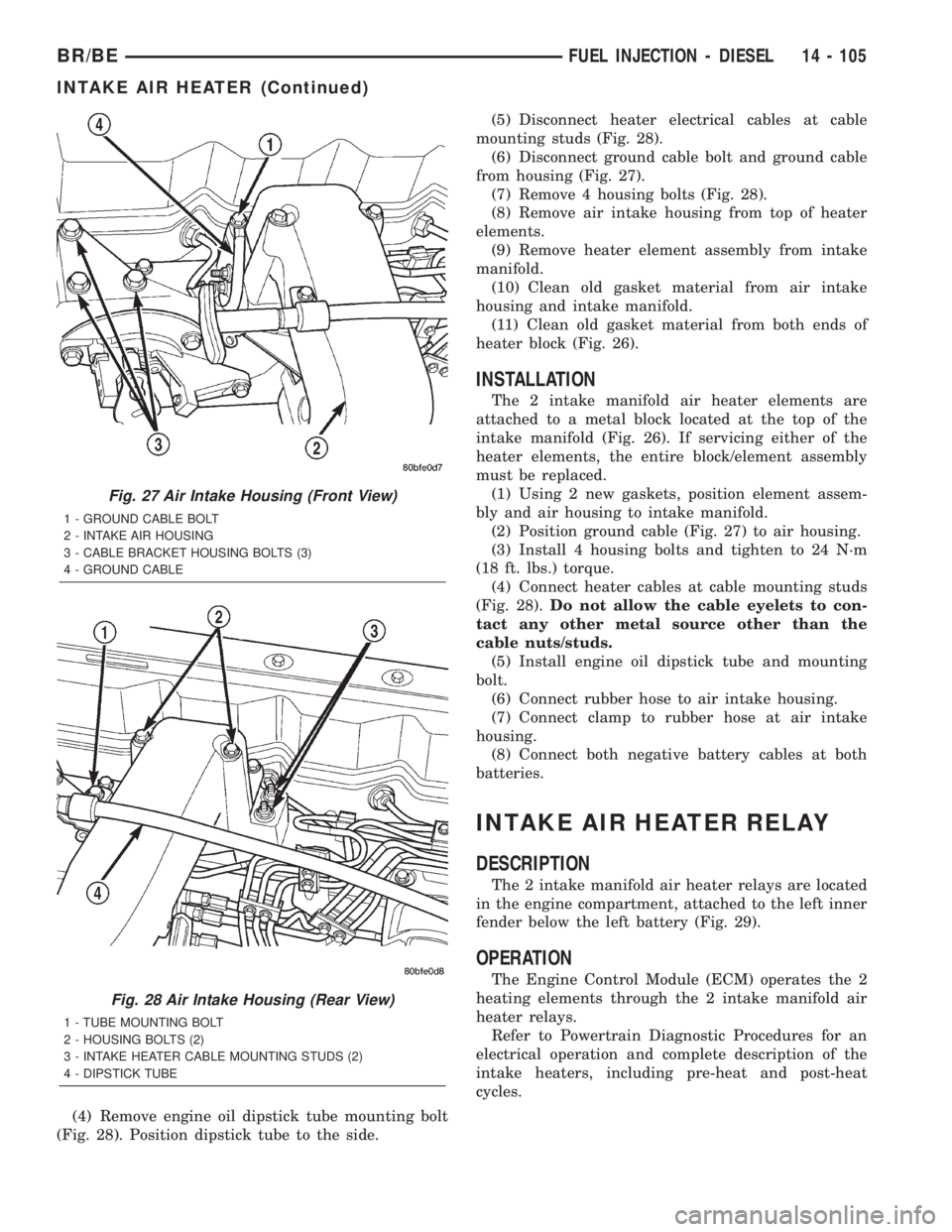 DODGE RAM 2002 Service Repair Manual (4) Remove engine oil dipstick tube mounting bolt
(Fig. 28). Position dipstick tube to the side.(5) Disconnect heater electrical cables at cable
mounting studs (Fig. 28).
(6) Disconnect ground cable b DODGE RAM 2002 Service Repair Manual (4) Remove engine oil dipstick tube mounting bolt
(Fig. 28). Position dipstick tube to the side.(5) Disconnect heater electrical cables at cable
mounting studs (Fig. 28).
(6) Disconnect ground cable b