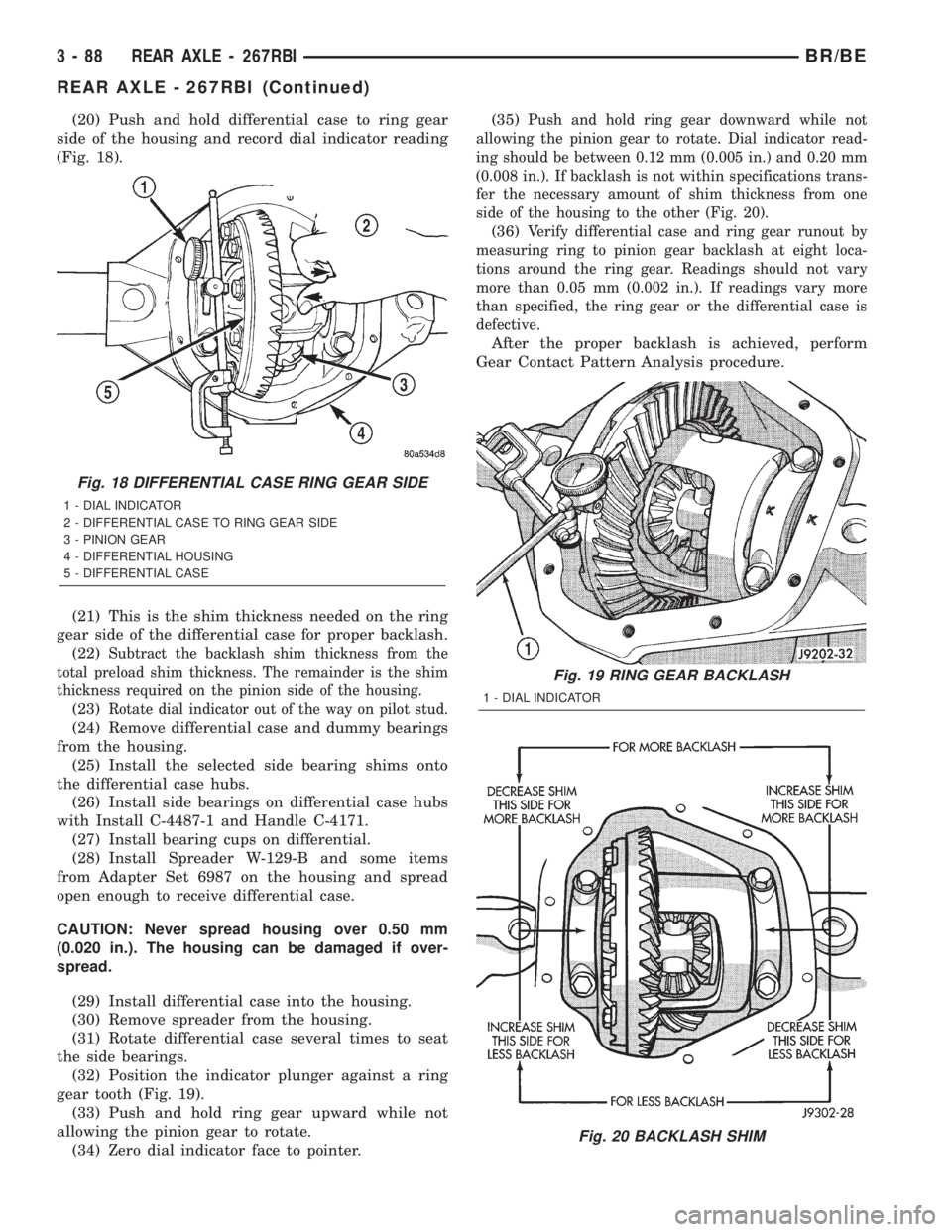 DODGE RAM 2002 Service Repair Manual (20) Push and hold differential case to ring gear
side of the housing and record dial indicator reading
(Fig. 18).
(21) This is the shim thickness needed on the ring
gear side of the differential case DODGE RAM 2002 Service Repair Manual (20) Push and hold differential case to ring gear
side of the housing and record dial indicator reading
(Fig. 18).
(21) This is the shim thickness needed on the ring
gear side of the differential case