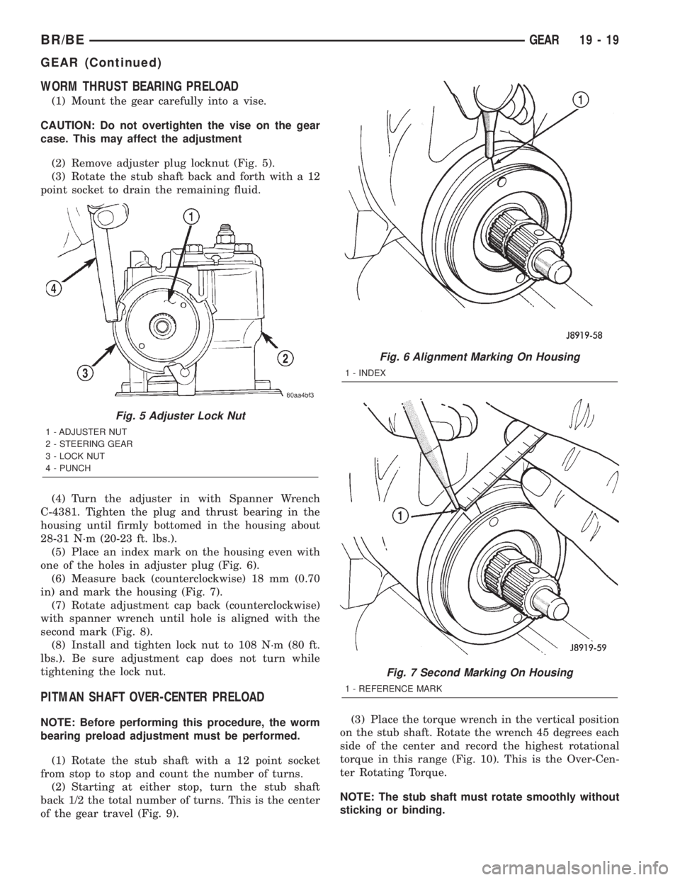 DODGE RAM 2002 Service Repair Manual WORM THRUST BEARING PRELOAD
(1) Mount the gear carefully into a vise.
CAUTION: Do not overtighten the vise on the gear
case. This may affect the adjustment
(2) Remove adjuster plug locknut (Fig. 5).
( DODGE RAM 2002 Service Repair Manual WORM THRUST BEARING PRELOAD
(1) Mount the gear carefully into a vise.
CAUTION: Do not overtighten the vise on the gear
case. This may affect the adjustment
(2) Remove adjuster plug locknut (Fig. 5).
(