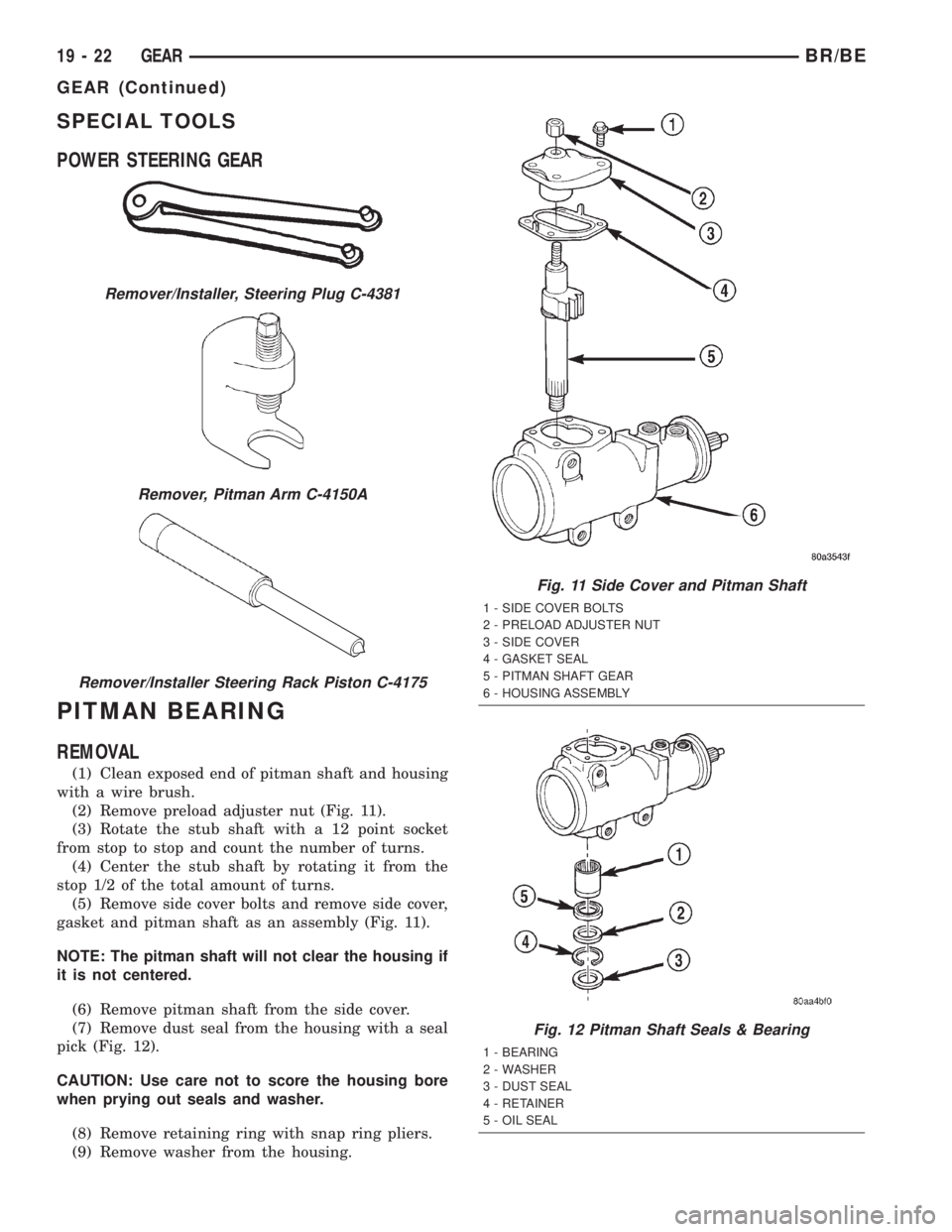 DODGE RAM 2002 Service Repair Manual SPECIAL TOOLS
POWER STEERING GEAR
PITMAN BEARING
REMOVAL
(1) Clean exposed end of pitman shaft and housing
with a wire brush.
(2) Remove preload adjuster nut (Fig. 11).
(3) Rotate the stub shaft with DODGE RAM 2002 Service Repair Manual SPECIAL TOOLS
POWER STEERING GEAR
PITMAN BEARING
REMOVAL
(1) Clean exposed end of pitman shaft and housing
with a wire brush.
(2) Remove preload adjuster nut (Fig. 11).
(3) Rotate the stub shaft with