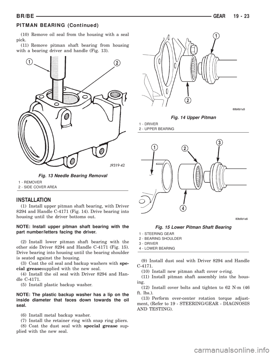 DODGE RAM 2002 Service Repair Manual (10) Remove oil seal from the housing with a seal
pick.
(11) Remove pitman shaft bearing from housing
with a bearing driver and handle (Fig. 13).
INSTALLATION
(1) Install upper pitman shaft bearing, w DODGE RAM 2002 Service Repair Manual (10) Remove oil seal from the housing with a seal
pick.
(11) Remove pitman shaft bearing from housing
with a bearing driver and handle (Fig. 13).
INSTALLATION
(1) Install upper pitman shaft bearing, w