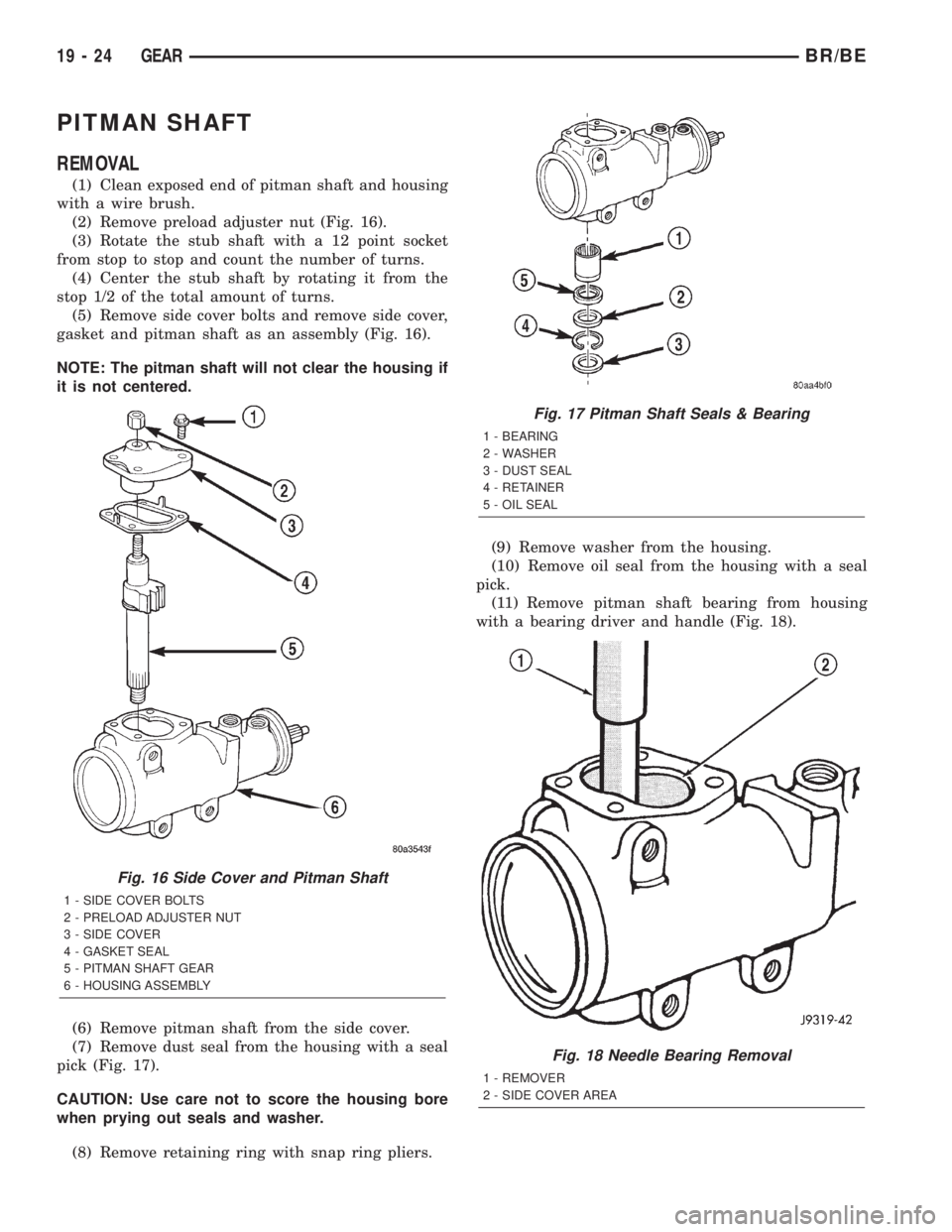 DODGE RAM 2002 Service Repair Manual PITMAN SHAFT
REMOVAL
(1) Clean exposed end of pitman shaft and housing
with a wire brush.
(2) Remove preload adjuster nut (Fig. 16).
(3) Rotate the stub shaft with a 12 point socket
from stop to stop DODGE RAM 2002 Service Repair Manual PITMAN SHAFT
REMOVAL
(1) Clean exposed end of pitman shaft and housing
with a wire brush.
(2) Remove preload adjuster nut (Fig. 16).
(3) Rotate the stub shaft with a 12 point socket
from stop to stop