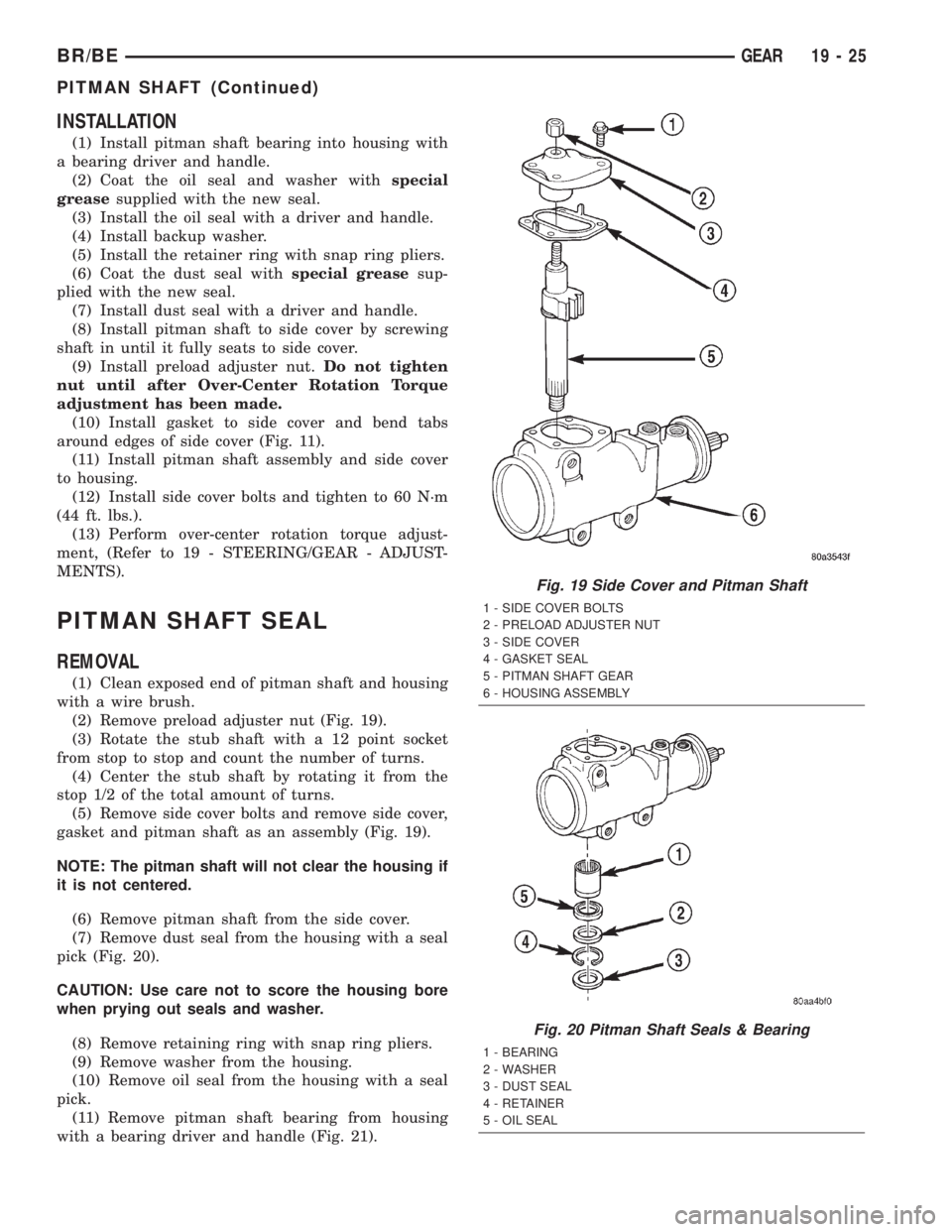 DODGE RAM 2002 Service Repair Manual INSTALLATION
(1) Install pitman shaft bearing into housing with
a bearing driver and handle.
(2) Coat the oil seal and washer withspecial
greasesupplied with the new seal.
(3) Install the oil seal wit DODGE RAM 2002 Service Repair Manual INSTALLATION
(1) Install pitman shaft bearing into housing with
a bearing driver and handle.
(2) Coat the oil seal and washer withspecial
greasesupplied with the new seal.
(3) Install the oil seal wit