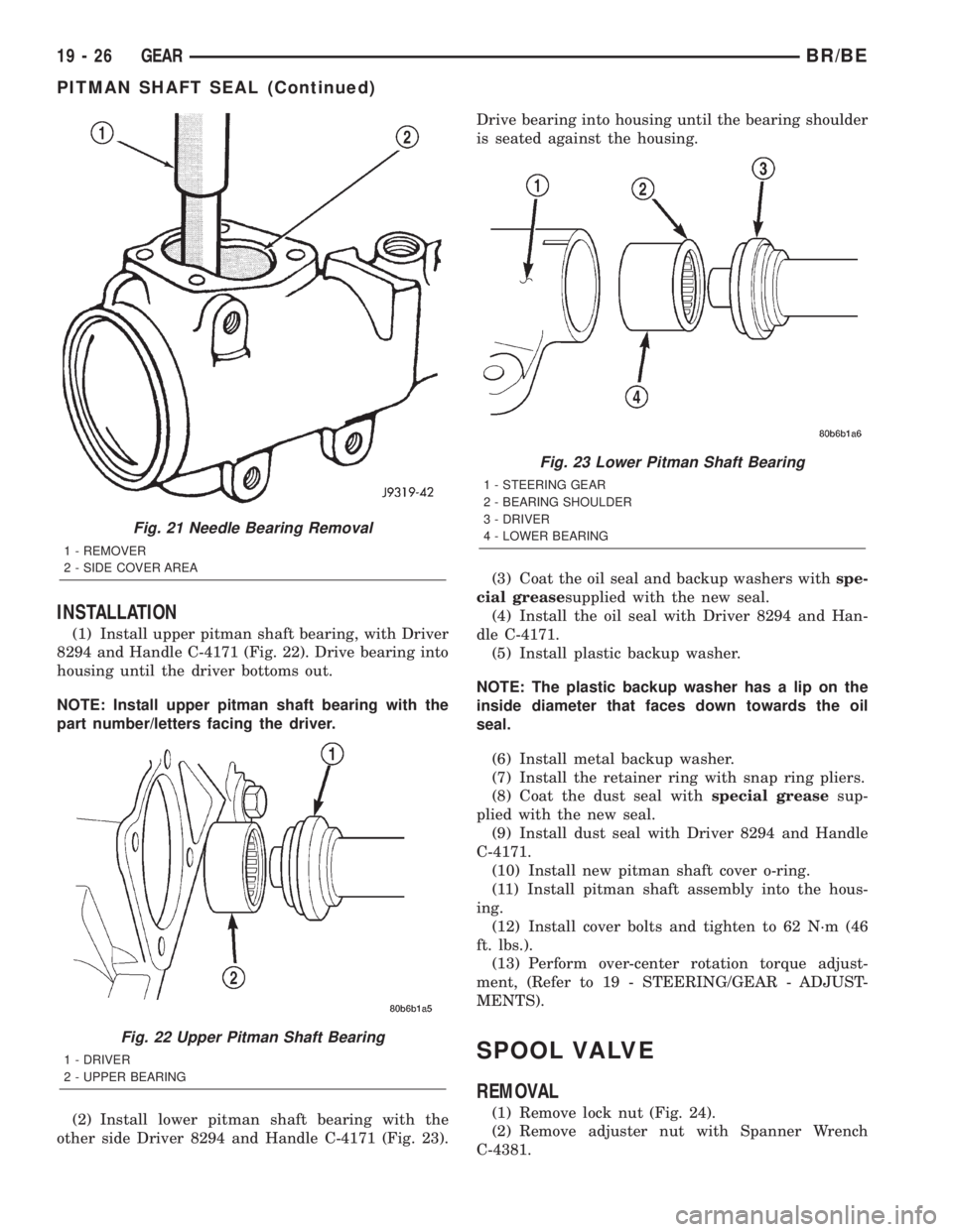 DODGE RAM 2002 Service Repair Manual INSTALLATION
(1) Install upper pitman shaft bearing, with Driver
8294 and Handle C-4171 (Fig. 22). Drive bearing into
housing until the driver bottoms out.
NOTE: Install upper pitman shaft bearing wit DODGE RAM 2002 Service Repair Manual INSTALLATION
(1) Install upper pitman shaft bearing, with Driver
8294 and Handle C-4171 (Fig. 22). Drive bearing into
housing until the driver bottoms out.
NOTE: Install upper pitman shaft bearing wit