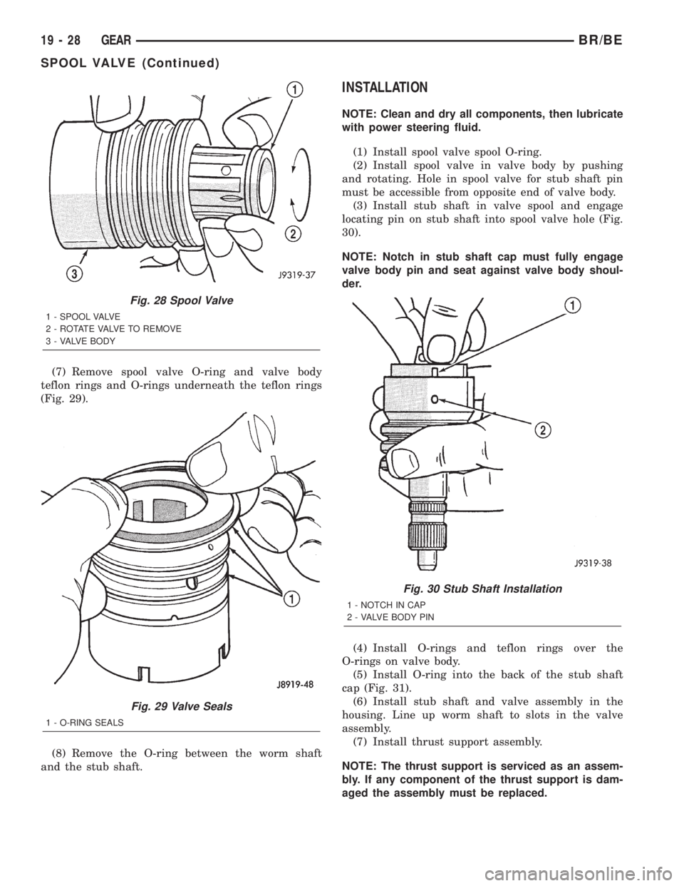 DODGE RAM 2002 Service Repair Manual (7) Remove spool valve O-ring and valve body
teflon rings and O-rings underneath the teflon rings
(Fig. 29).
(8) Remove the O-ring between the worm shaft
and the stub shaft.
INSTALLATION
NOTE: Clean a DODGE RAM 2002 Service Repair Manual (7) Remove spool valve O-ring and valve body
teflon rings and O-rings underneath the teflon rings
(Fig. 29).
(8) Remove the O-ring between the worm shaft
and the stub shaft.
INSTALLATION
NOTE: Clean a