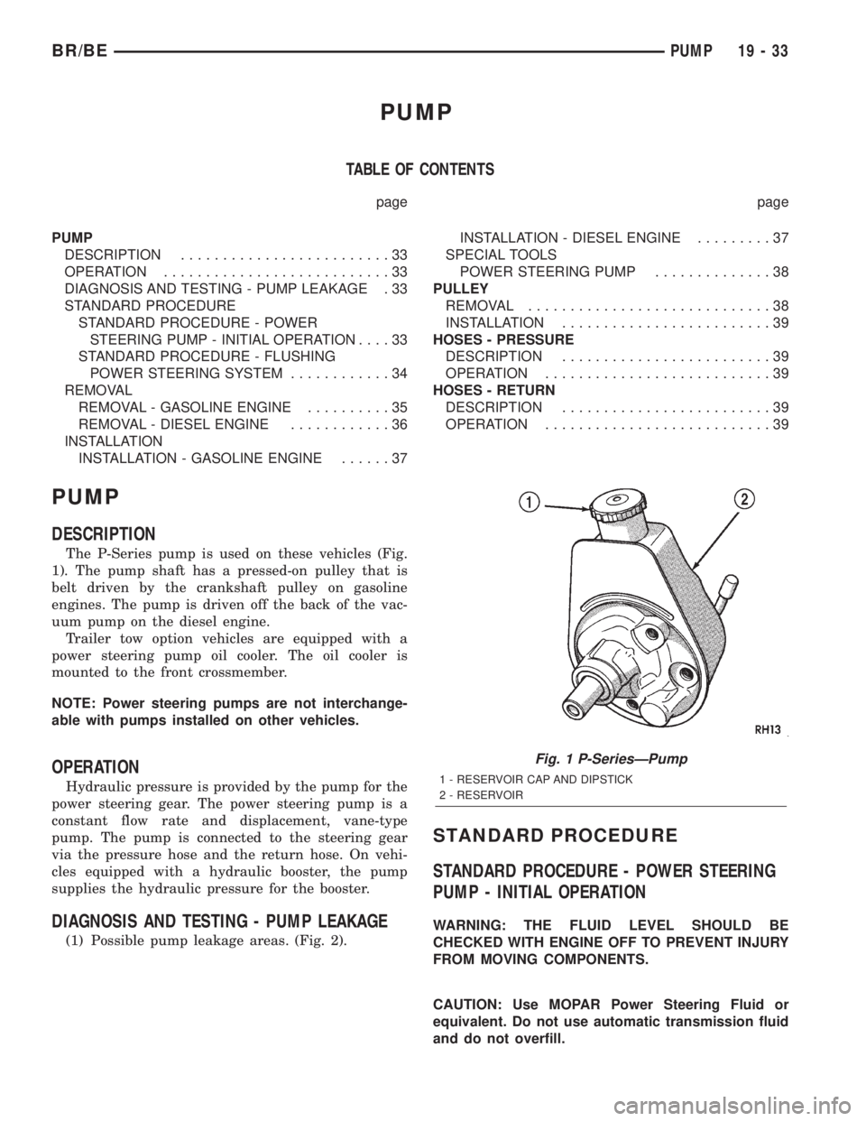 DODGE RAM 2002 Service Repair Manual PUMP
TABLE OF CONTENTS
page page
PUMP
DESCRIPTION.........................33
OPERATION...........................33
DIAGNOSIS AND TESTING - PUMP LEAKAGE . 33
STANDARD PROCEDURE
STANDARD PROCEDURE - PO DODGE RAM 2002 Service Repair Manual PUMP
TABLE OF CONTENTS
page page
PUMP
DESCRIPTION.........................33
OPERATION...........................33
DIAGNOSIS AND TESTING - PUMP LEAKAGE . 33
STANDARD PROCEDURE
STANDARD PROCEDURE - PO
