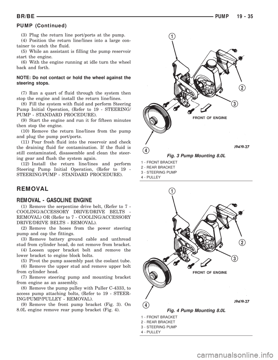 DODGE RAM 2002 Service Repair Manual (3) Plug the return line port/ports at the pump.
(4) Position the return line/lines into a large con-
tainer to catch the fluid.
(5) While an assistant is filling the pump reservoir
start the engine.
DODGE RAM 2002 Service Repair Manual (3) Plug the return line port/ports at the pump.
(4) Position the return line/lines into a large con-
tainer to catch the fluid.
(5) While an assistant is filling the pump reservoir
start the engine.