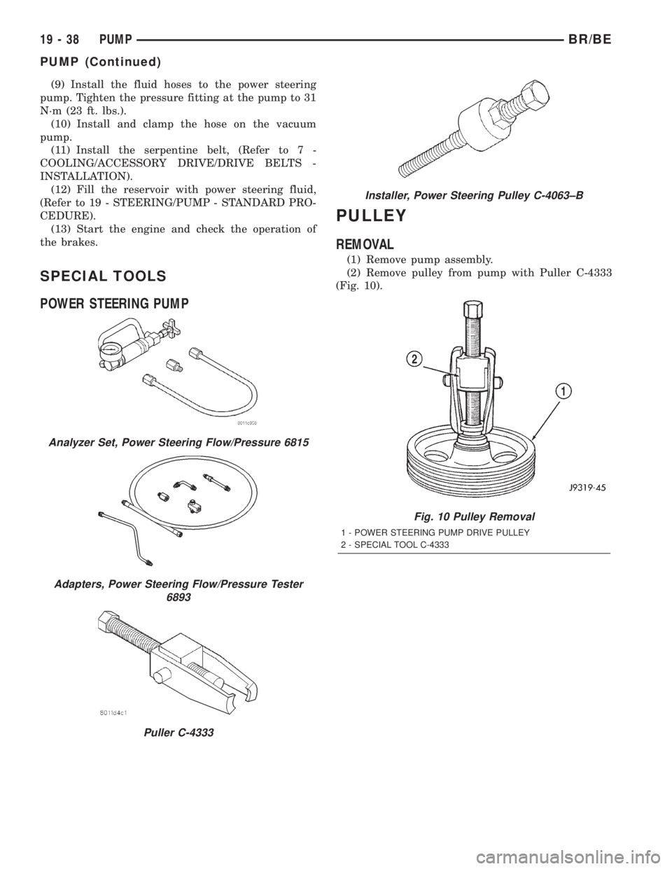 DODGE RAM 2002 Service Repair Manual (9) Install the fluid hoses to the power steering
pump. Tighten the pressure fitting at the pump to 31
N´m (23 ft. lbs.).
(10) Install and clamp the hose on the vacuum
pump.
(11) Install the serpenti DODGE RAM 2002 Service Repair Manual (9) Install the fluid hoses to the power steering
pump. Tighten the pressure fitting at the pump to 31
N´m (23 ft. lbs.).
(10) Install and clamp the hose on the vacuum
pump.
(11) Install the serpenti
