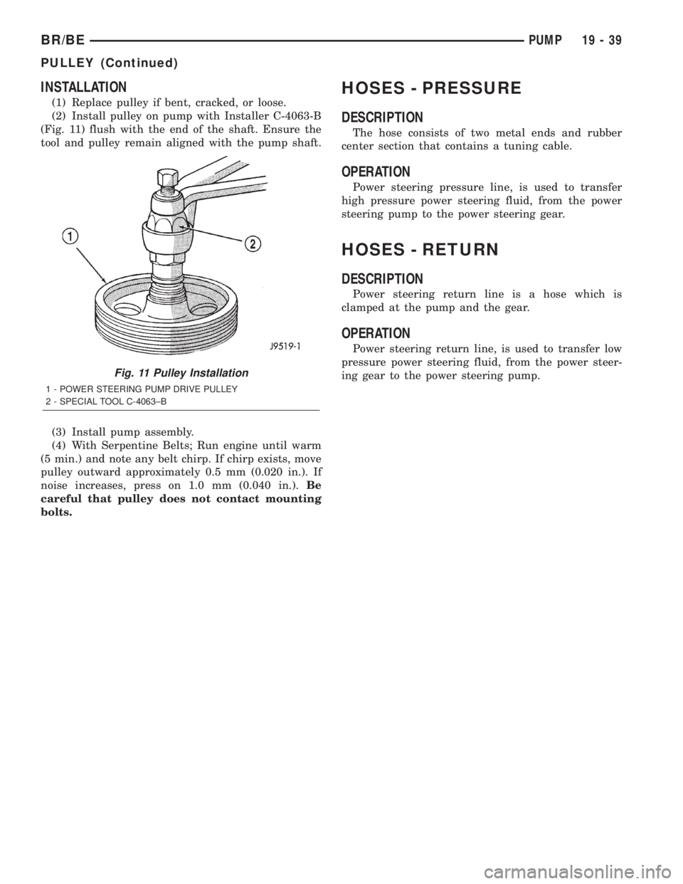 DODGE RAM 2002 Service Repair Manual INSTALLATION
(1) Replace pulley if bent, cracked, or loose.
(2) Install pulley on pump with Installer C-4063-B
(Fig. 11) flush with the end of the shaft. Ensure the
tool and pulley remain aligned with DODGE RAM 2002 Service Repair Manual INSTALLATION
(1) Replace pulley if bent, cracked, or loose.
(2) Install pulley on pump with Installer C-4063-B
(Fig. 11) flush with the end of the shaft. Ensure the
tool and pulley remain aligned with