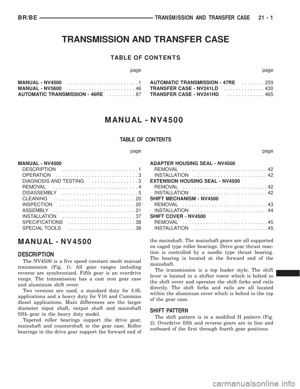 DODGE RAM 2002 Service Owners Guide TRANSMISSION AND TRANSFER CASE
TABLE OF CONTENTS
page page
MANUAL - NV4500........................1
MANUAL - NV5600.......................46
AUTOMATIC TRANSMISSION - 46RE.........87AUTOMATIC TRANSMISS DODGE RAM 2002 Service Owners Guide TRANSMISSION AND TRANSFER CASE
TABLE OF CONTENTS
page page
MANUAL - NV4500........................1
MANUAL - NV5600.......................46
AUTOMATIC TRANSMISSION - 46RE.........87AUTOMATIC TRANSMISS