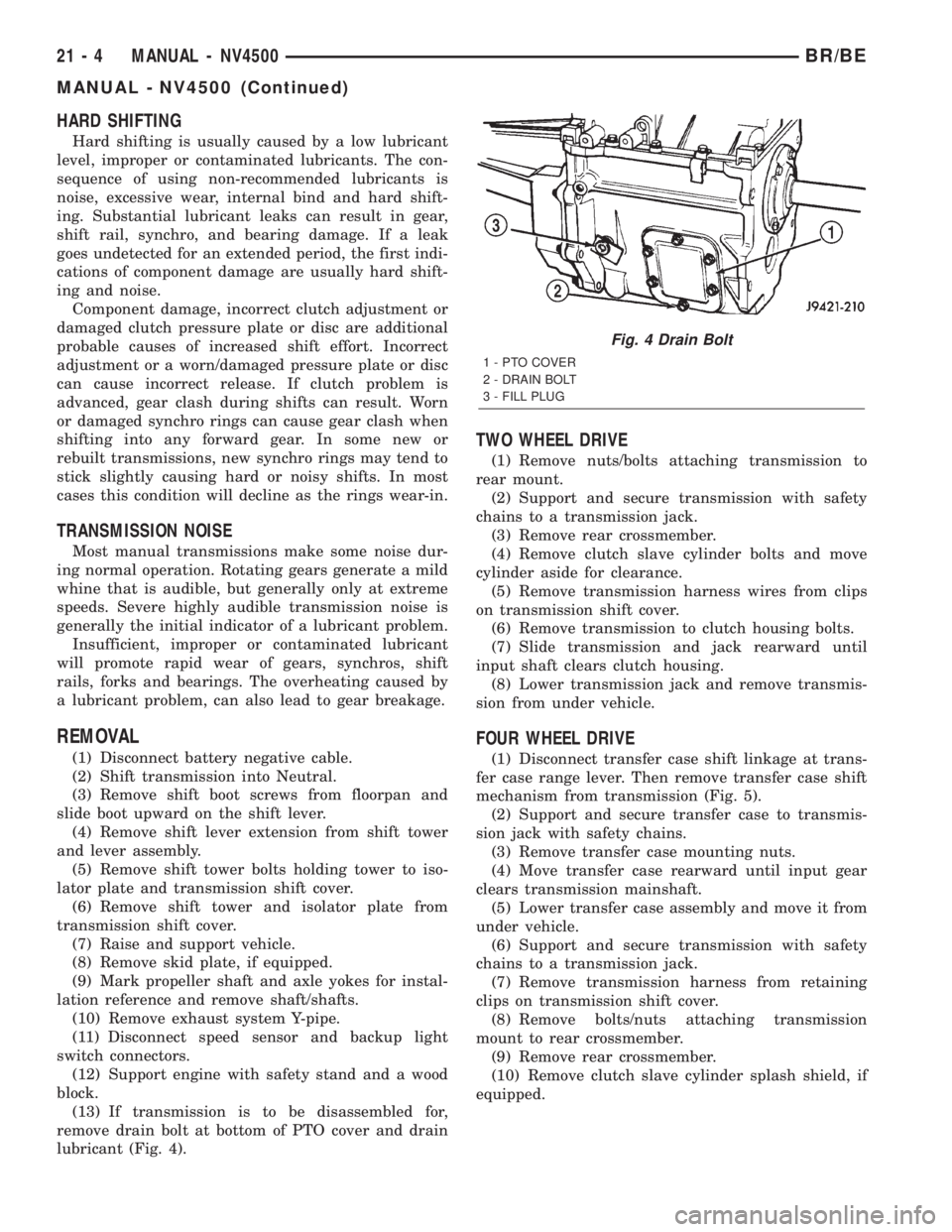 DODGE RAM 2002 Service Repair Manual HARD SHIFTING
Hard shifting is usually caused by a low lubricant
level, improper or contaminated lubricants. The con-
sequence of using non-recommended lubricants is
noise, excessive wear, internal bi DODGE RAM 2002 Service Repair Manual HARD SHIFTING
Hard shifting is usually caused by a low lubricant
level, improper or contaminated lubricants. The con-
sequence of using non-recommended lubricants is
noise, excessive wear, internal bi