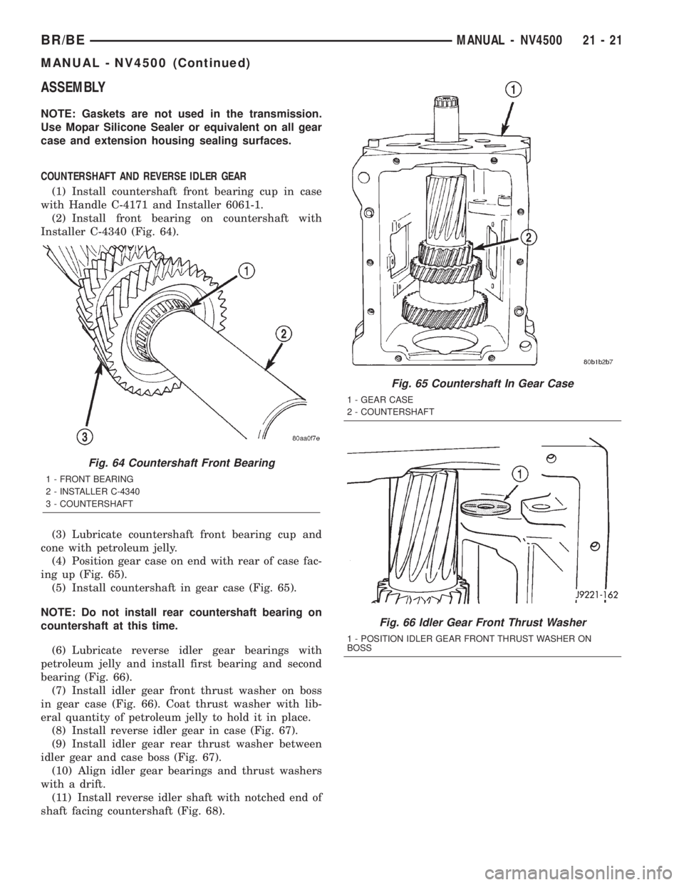 DODGE RAM 2002 Service Repair Manual ASSEMBLY
NOTE: Gaskets are not used in the transmission.
Use Mopar Silicone Sealer or equivalent on all gear
case and extension housing sealing surfaces.
COUNTERSHAFT AND REVERSE IDLER GEAR
(1) Instal DODGE RAM 2002 Service Repair Manual ASSEMBLY
NOTE: Gaskets are not used in the transmission.
Use Mopar Silicone Sealer or equivalent on all gear
case and extension housing sealing surfaces.
COUNTERSHAFT AND REVERSE IDLER GEAR
(1) Instal