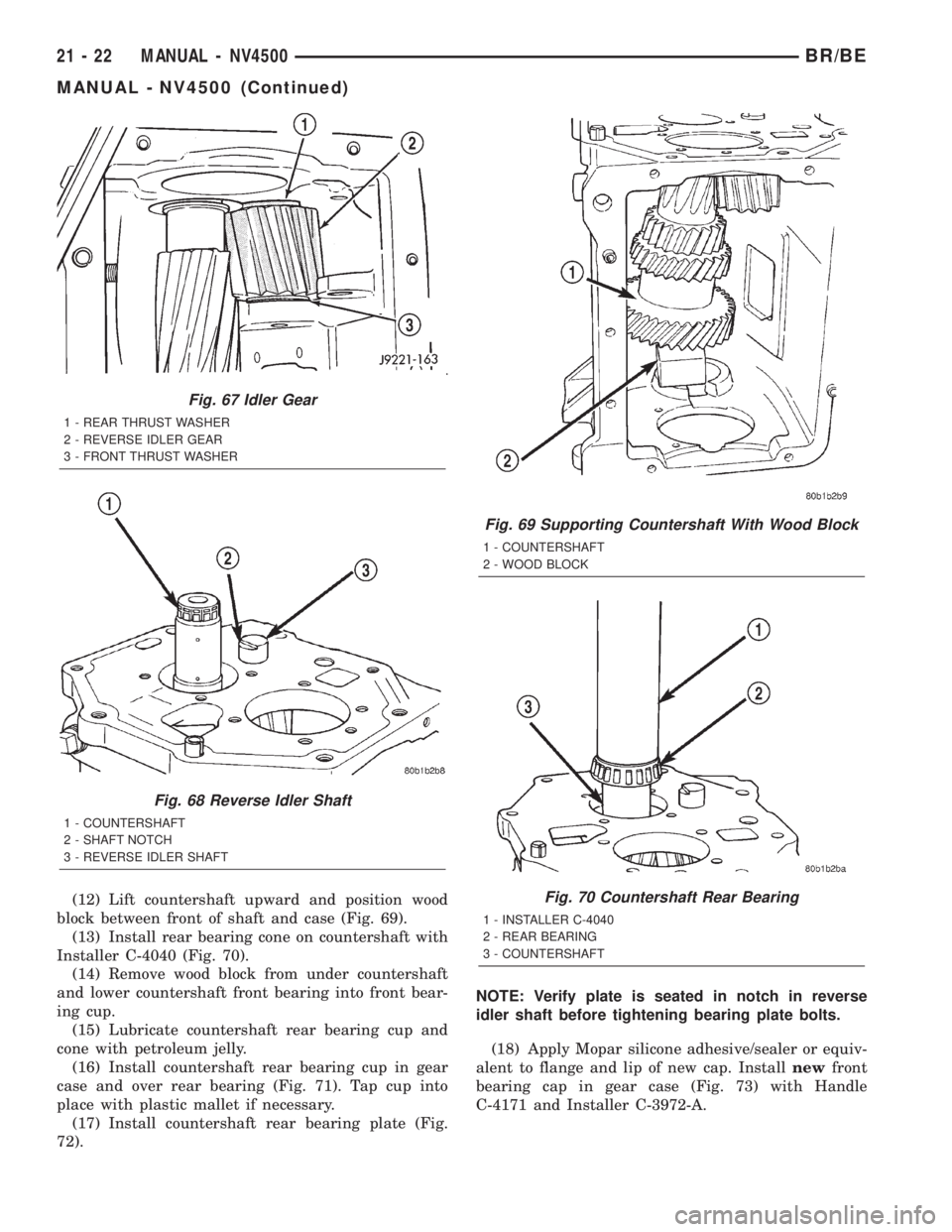 DODGE RAM 2002 Service Repair Manual (12) Lift countershaft upward and position wood
block between front of shaft and case (Fig. 69).
(13) Install rear bearing cone on countershaft with
Installer C-4040 (Fig. 70).
(14) Remove wood block DODGE RAM 2002 Service Repair Manual (12) Lift countershaft upward and position wood
block between front of shaft and case (Fig. 69).
(13) Install rear bearing cone on countershaft with
Installer C-4040 (Fig. 70).
(14) Remove wood block