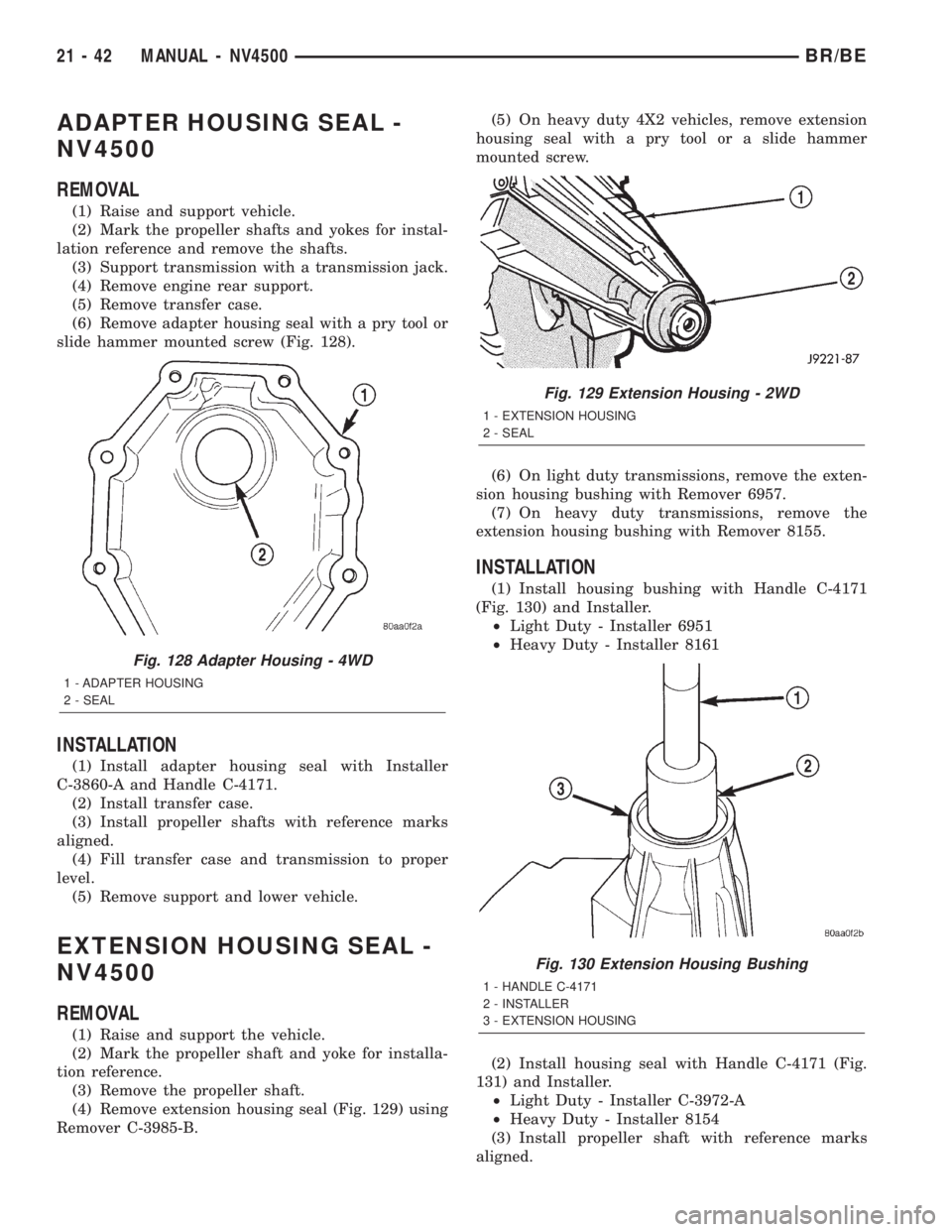 DODGE RAM 2002 Service Repair Manual ADAPTER HOUSING SEAL -
NV4500
REMOVAL
(1) Raise and support vehicle.
(2) Mark the propeller shafts and yokes for instal-
lation reference and remove the shafts.
(3) Support transmission with a transmi DODGE RAM 2002 Service Repair Manual ADAPTER HOUSING SEAL -
NV4500
REMOVAL
(1) Raise and support vehicle.
(2) Mark the propeller shafts and yokes for instal-
lation reference and remove the shafts.
(3) Support transmission with a transmi
