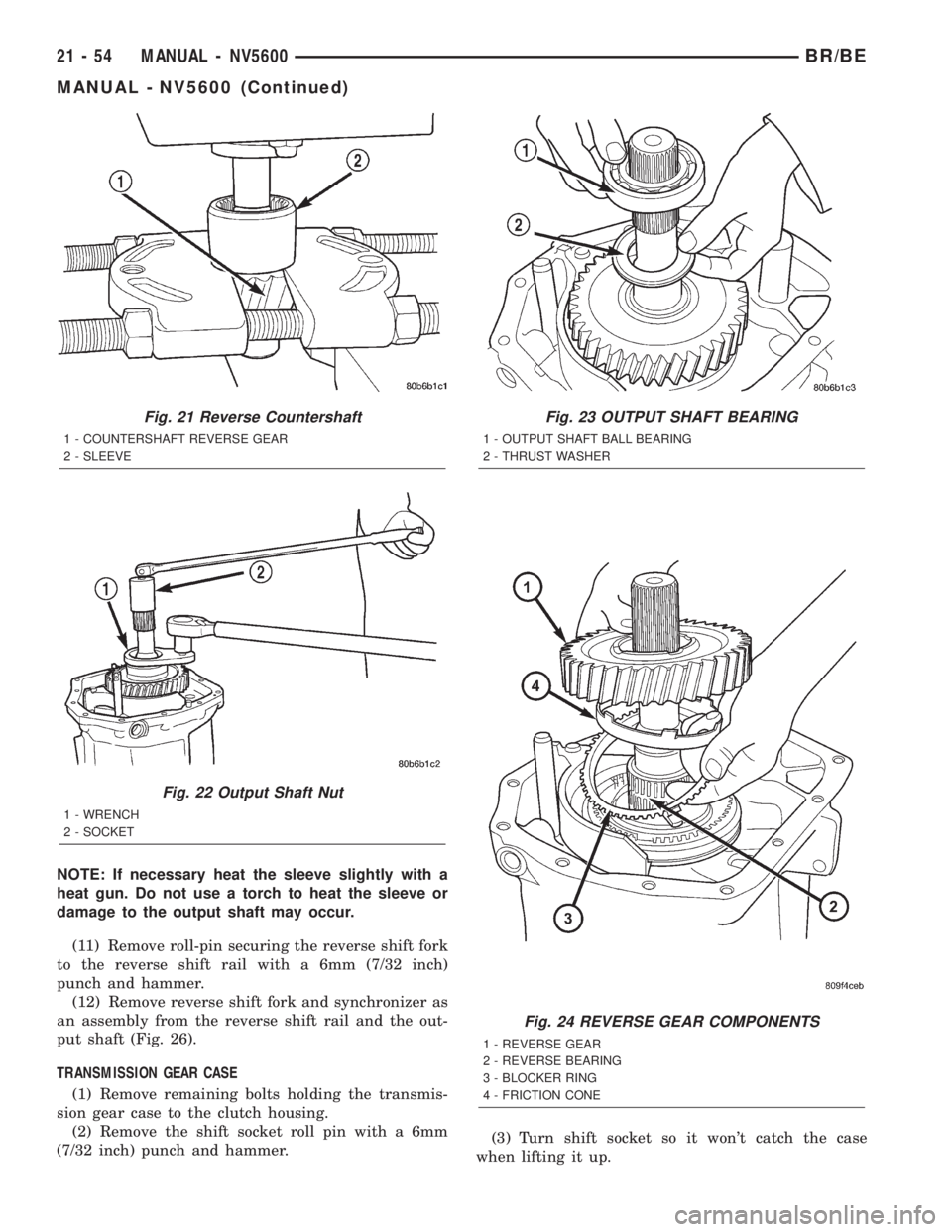 DODGE RAM 2002 Service Repair Manual NOTE: If necessary heat the sleeve slightly with a
heat gun. Do not use a torch to heat the sleeve or
damage to the output shaft may occur.
(11) Remove roll-pin securing the reverse shift fork
to the DODGE RAM 2002 Service Repair Manual NOTE: If necessary heat the sleeve slightly with a
heat gun. Do not use a torch to heat the sleeve or
damage to the output shaft may occur.
(11) Remove roll-pin securing the reverse shift fork
to the