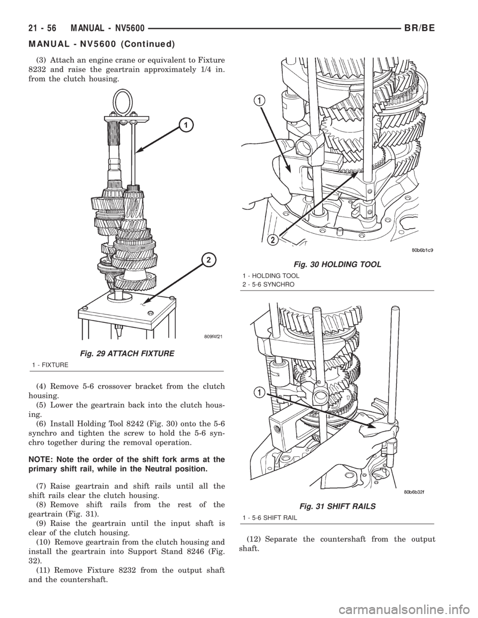 DODGE RAM 2002 Service Repair Manual (3) Attach an engine crane or equivalent to Fixture
8232 and raise the geartrain approximately 1/4 in.
from the clutch housing.
(4) Remove 5-6 crossover bracket from the clutch
housing.
(5) Lower the DODGE RAM 2002 Service Repair Manual (3) Attach an engine crane or equivalent to Fixture
8232 and raise the geartrain approximately 1/4 in.
from the clutch housing.
(4) Remove 5-6 crossover bracket from the clutch
housing.
(5) Lower the