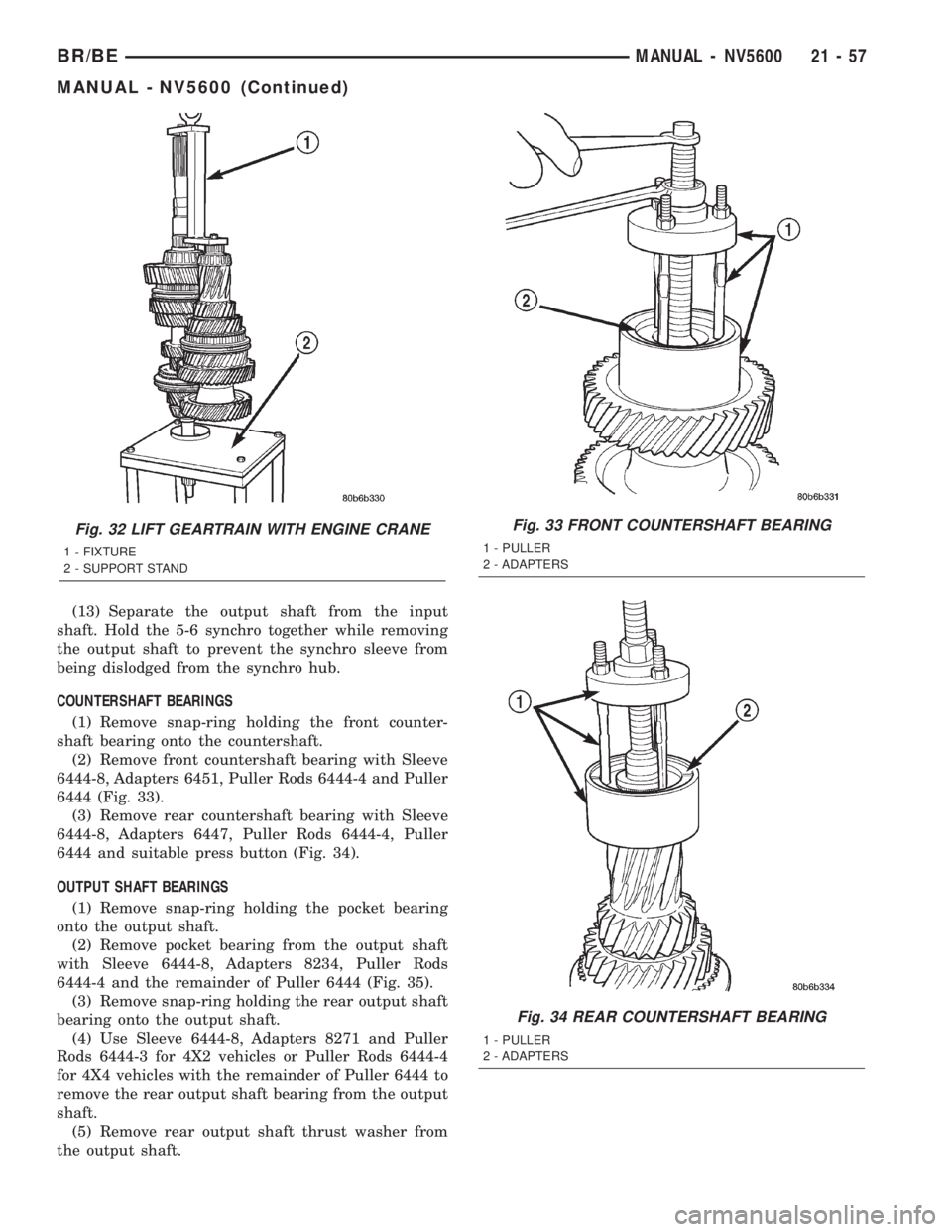 DODGE RAM 2002 Service Repair Manual (13) Separate the output shaft from the input
shaft. Hold the 5-6 synchro together while removing
the output shaft to prevent the synchro sleeve from
being dislodged from the synchro hub.
COUNTERSHAFT DODGE RAM 2002 Service Repair Manual (13) Separate the output shaft from the input
shaft. Hold the 5-6 synchro together while removing
the output shaft to prevent the synchro sleeve from
being dislodged from the synchro hub.
COUNTERSHAFT
