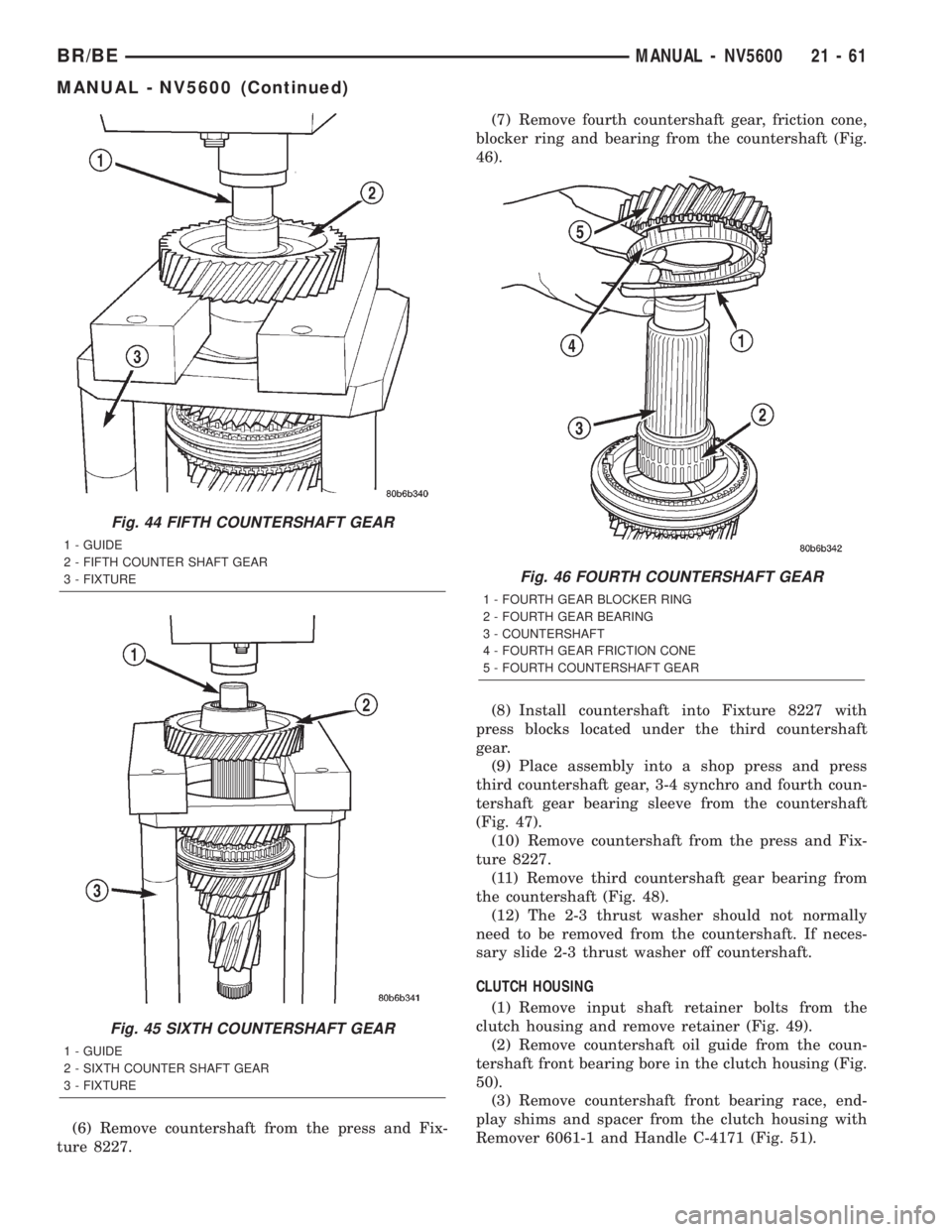 DODGE RAM 2002 Service Repair Manual (6) Remove countershaft from the press and Fix-
ture 8227.(7) Remove fourth countershaft gear, friction cone,
blocker ring and bearing from the countershaft (Fig.
46).
(8) Install countershaft into Fi DODGE RAM 2002 Service Repair Manual (6) Remove countershaft from the press and Fix-
ture 8227.(7) Remove fourth countershaft gear, friction cone,
blocker ring and bearing from the countershaft (Fig.
46).
(8) Install countershaft into Fi