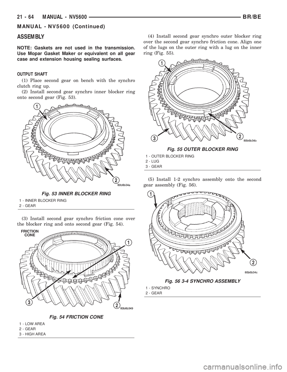 DODGE RAM 2002 Service Repair Manual ASSEMBLY
NOTE: Gaskets are not used in the transmission.
Use Mopar Gasket Maker or equivalent on all gear
case and extension housing sealing surfaces.
OUTPUT SHAFT
(1) Place second gear on bench with DODGE RAM 2002 Service Repair Manual ASSEMBLY
NOTE: Gaskets are not used in the transmission.
Use Mopar Gasket Maker or equivalent on all gear
case and extension housing sealing surfaces.
OUTPUT SHAFT
(1) Place second gear on bench with
