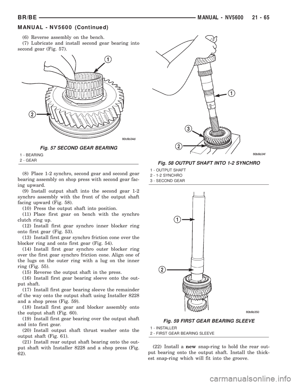 DODGE RAM 2002 Service Repair Manual (6) Reverse assembly on the bench.
(7) Lubricate and install second gear bearing into
second gear (Fig. 57).
(8) Place 1-2 synchro, second gear and second gear
bearing assembly on shop press with seco DODGE RAM 2002 Service Repair Manual (6) Reverse assembly on the bench.
(7) Lubricate and install second gear bearing into
second gear (Fig. 57).
(8) Place 1-2 synchro, second gear and second gear
bearing assembly on shop press with seco