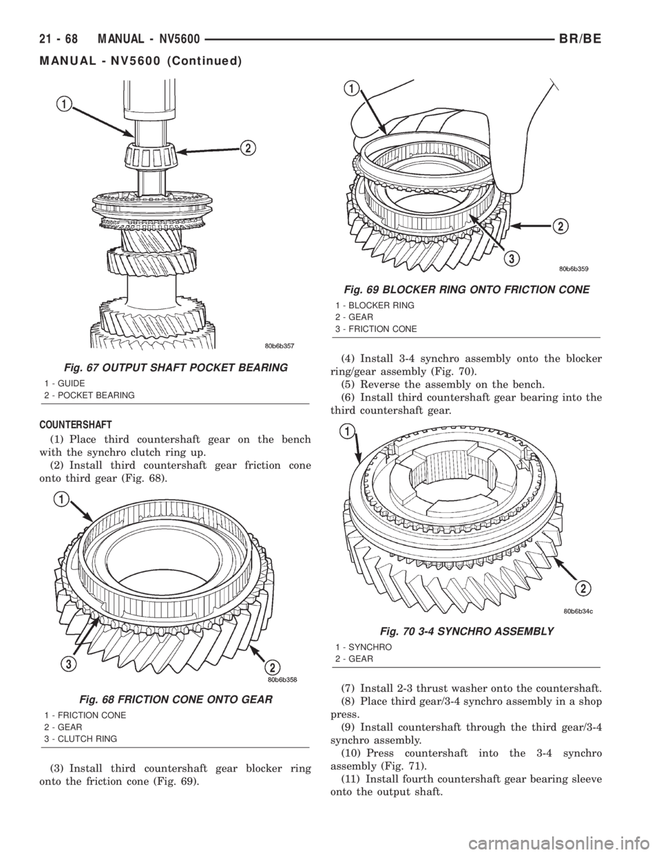 DODGE RAM 2002 Service Repair Manual COUNTERSHAFT
(1) Place third countershaft gear on the bench
with the synchro clutch ring up.
(2) Install third countershaft gear friction cone
onto third gear (Fig. 68).
(3) Install third countershaft DODGE RAM 2002 Service Repair Manual COUNTERSHAFT
(1) Place third countershaft gear on the bench
with the synchro clutch ring up.
(2) Install third countershaft gear friction cone
onto third gear (Fig. 68).
(3) Install third countershaft