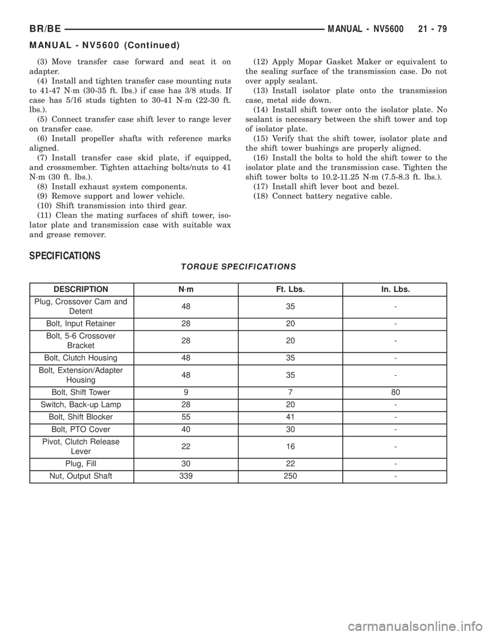 DODGE RAM 2002 Service Repair Manual (3) Move transfer case forward and seat it on
adapter.
(4) Install and tighten transfer case mounting nuts
to 41-47 N´m (30-35 ft. lbs.) if case has 3/8 studs. If
case has 5/16 studs tighten to 30-41 DODGE RAM 2002 Service Repair Manual (3) Move transfer case forward and seat it on
adapter.
(4) Install and tighten transfer case mounting nuts
to 41-47 N´m (30-35 ft. lbs.) if case has 3/8 studs. If
case has 5/16 studs tighten to 30-41