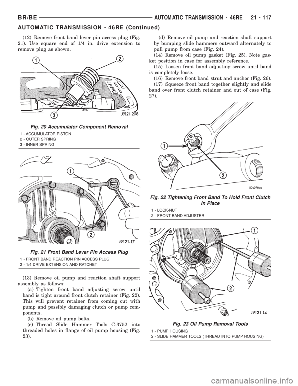DODGE RAM 2002 Service Repair Manual (12) Remove front band lever pin access plug (Fig.
21). Use square end of 1/4 in. drive extension to
remove plug as shown.
(13) Remove oil pump and reaction shaft support
assembly as follows:
(a) Tigh DODGE RAM 2002 Service Repair Manual (12) Remove front band lever pin access plug (Fig.
21). Use square end of 1/4 in. drive extension to
remove plug as shown.
(13) Remove oil pump and reaction shaft support
assembly as follows:
(a) Tigh