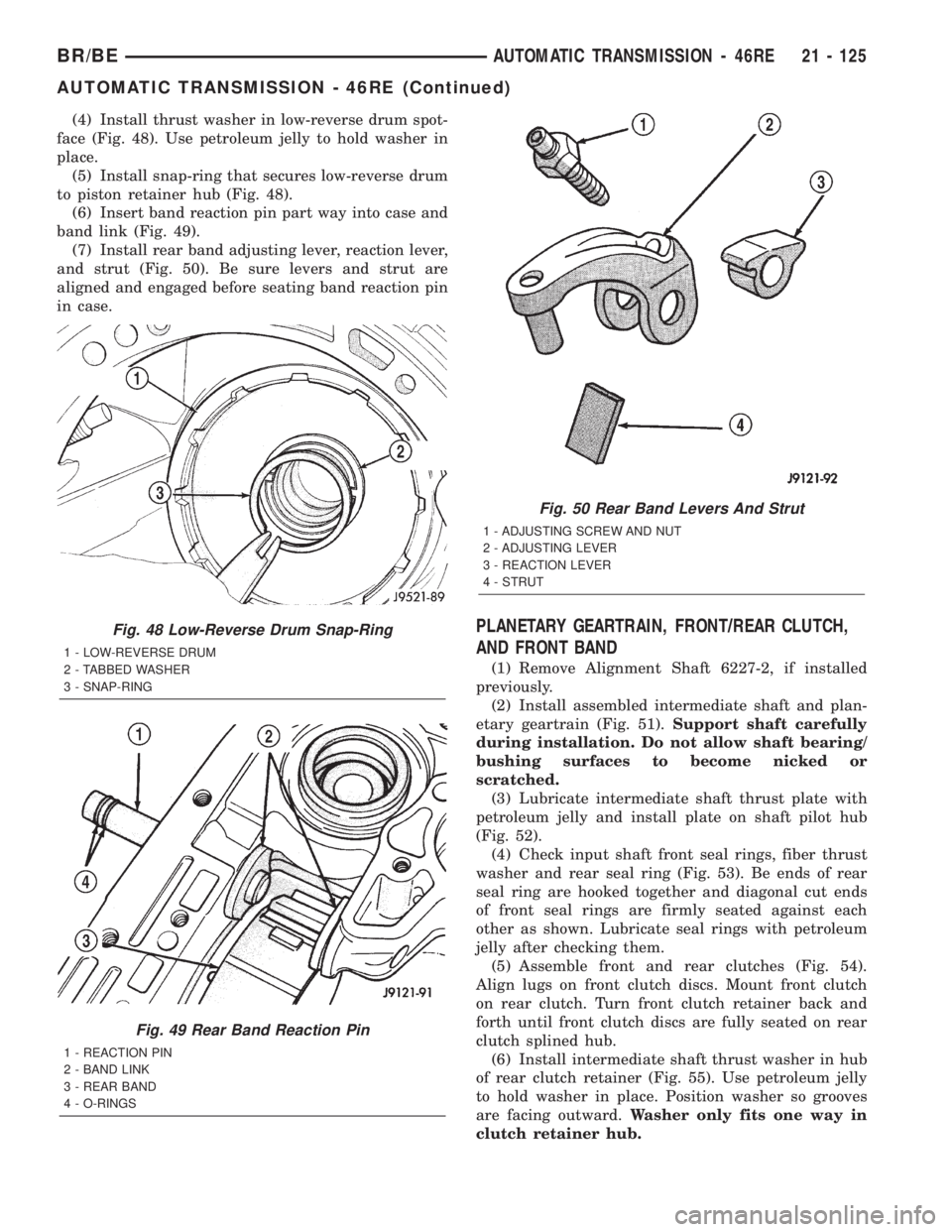 DODGE RAM 2002 Service Repair Manual (4) Install thrust washer in low-reverse drum spot-
face (Fig. 48). Use petroleum jelly to hold washer in
place.
(5) Install snap-ring that secures low-reverse drum
to piston retainer hub (Fig. 48).
( DODGE RAM 2002 Service Repair Manual (4) Install thrust washer in low-reverse drum spot-
face (Fig. 48). Use petroleum jelly to hold washer in
place.
(5) Install snap-ring that secures low-reverse drum
to piston retainer hub (Fig. 48).
(
