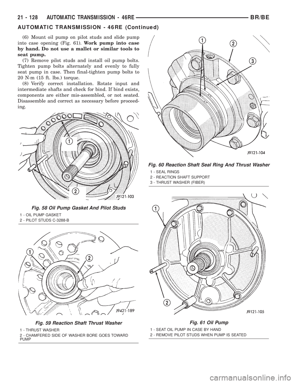 DODGE RAM 2002 Service Repair Manual (6) Mount oil pump on pilot studs and slide pump
into case opening (Fig. 61).Work pump into case
by hand. Do not use a mallet or similar tools to
seat pump.
(7) Remove pilot studs and install oil pump DODGE RAM 2002 Service Repair Manual (6) Mount oil pump on pilot studs and slide pump
into case opening (Fig. 61).Work pump into case
by hand. Do not use a mallet or similar tools to
seat pump.
(7) Remove pilot studs and install oil pump