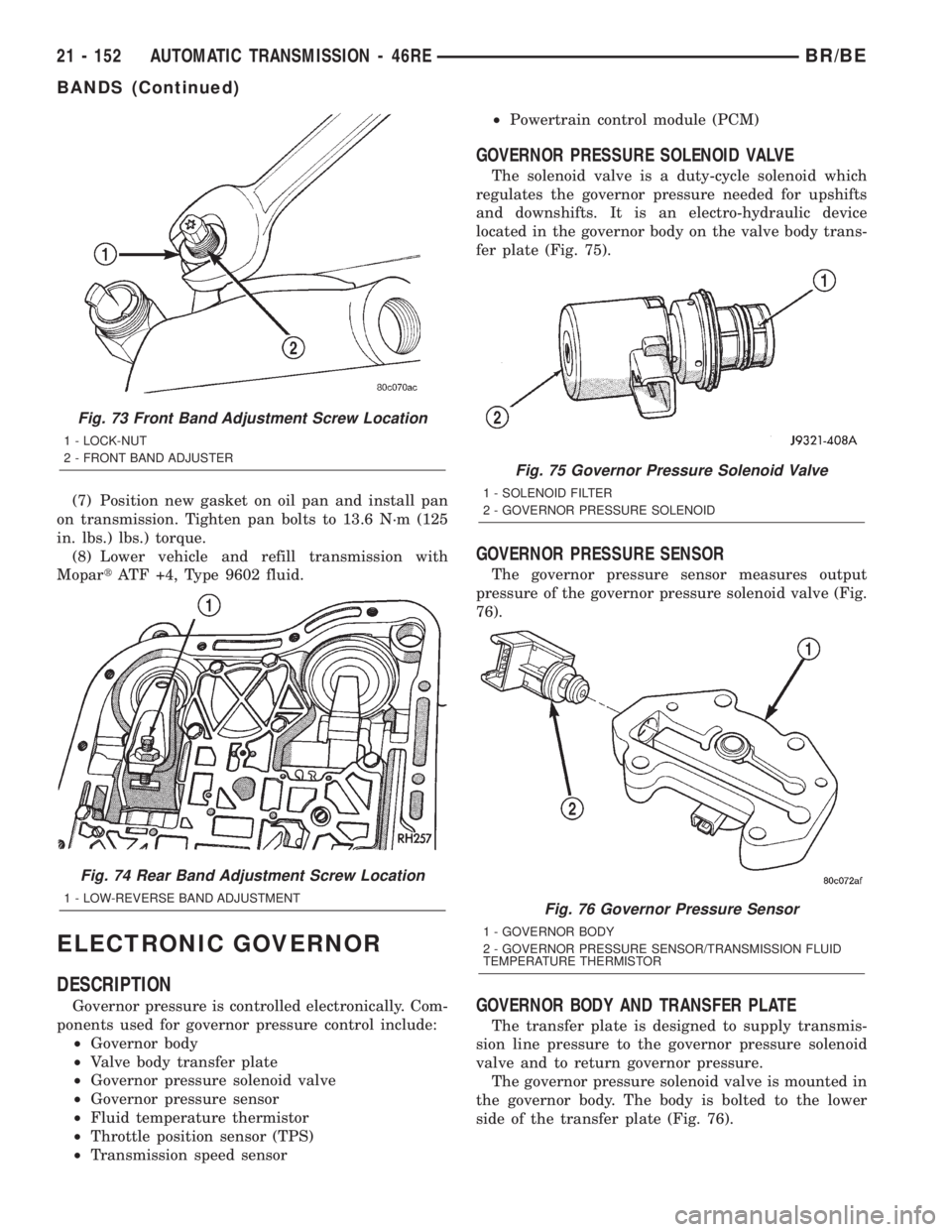 DODGE RAM 2002 Service Repair Manual (7) Position new gasket on oil pan and install pan
on transmission. Tighten pan bolts to 13.6 N´m (125
in. lbs.) lbs.) torque.
(8) Lower vehicle and refill transmission with
MopartATF +4, Type 9602 f DODGE RAM 2002 Service Repair Manual (7) Position new gasket on oil pan and install pan
on transmission. Tighten pan bolts to 13.6 N´m (125
in. lbs.) lbs.) torque.
(8) Lower vehicle and refill transmission with
MopartATF +4, Type 9602 f