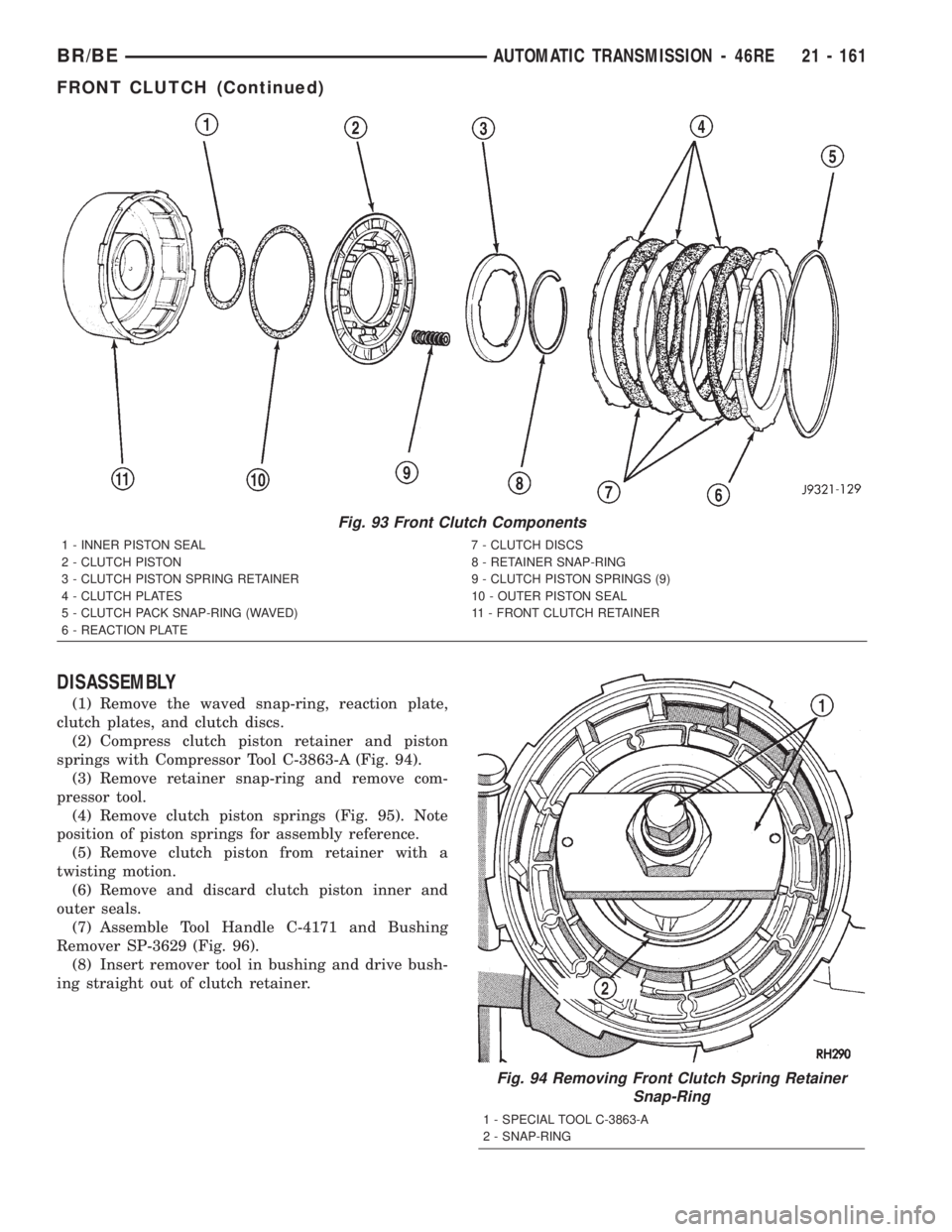 DODGE RAM 2002 Service Repair Manual DISASSEMBLY
(1) Remove the waved snap-ring, reaction plate,
clutch plates, and clutch discs.
(2) Compress clutch piston retainer and piston
springs with Compressor Tool C-3863-A (Fig. 94).
(3) Remove DODGE RAM 2002 Service Repair Manual DISASSEMBLY
(1) Remove the waved snap-ring, reaction plate,
clutch plates, and clutch discs.
(2) Compress clutch piston retainer and piston
springs with Compressor Tool C-3863-A (Fig. 94).
(3) Remove