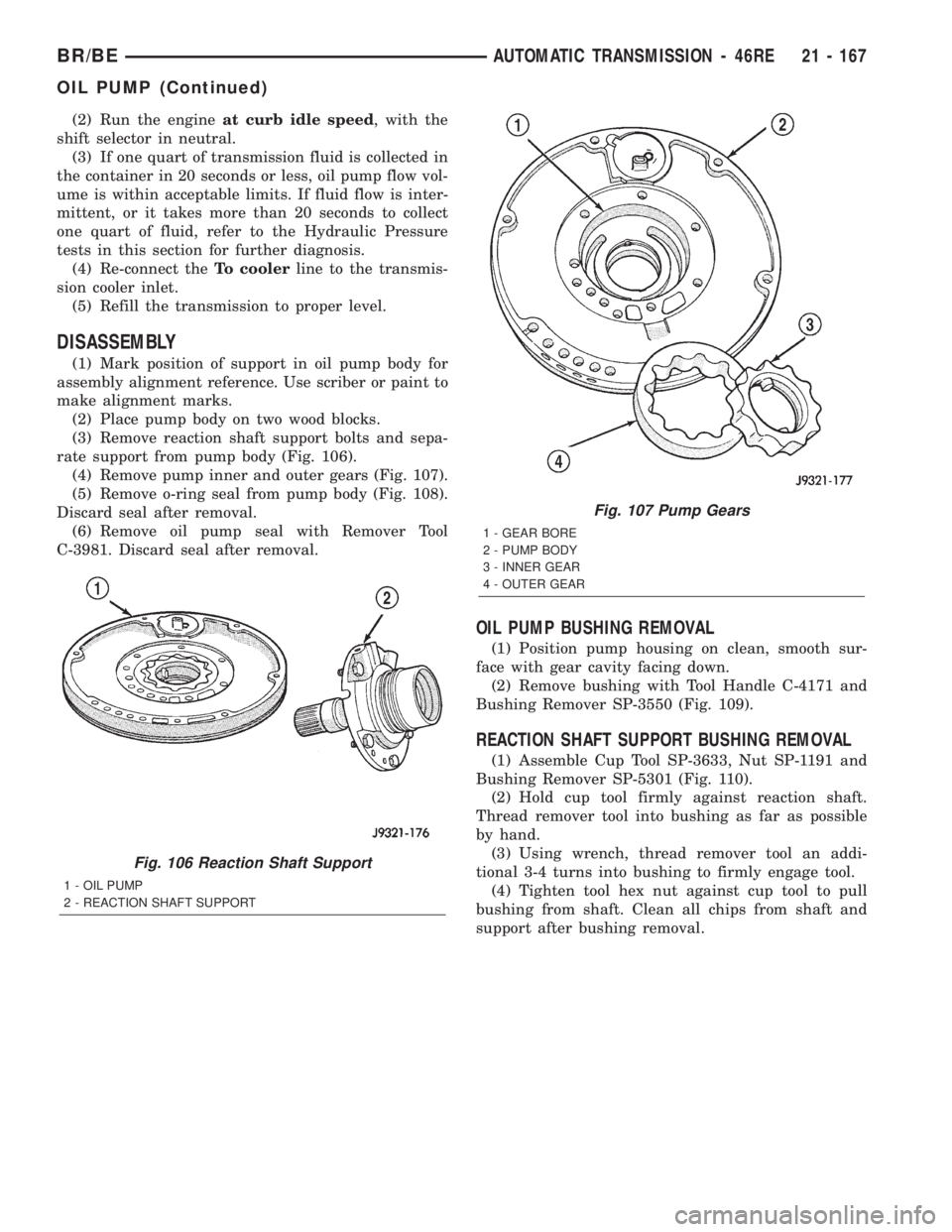 DODGE RAM 2002 Service Repair Manual (2) Run the engineat curb idle speed, with the
shift selector in neutral.
(3) If one quart of transmission fluid is collected in
the container in 20 seconds or less, oil pump flow vol-
ume is within a DODGE RAM 2002 Service Repair Manual (2) Run the engineat curb idle speed, with the
shift selector in neutral.
(3) If one quart of transmission fluid is collected in
the container in 20 seconds or less, oil pump flow vol-
ume is within a
