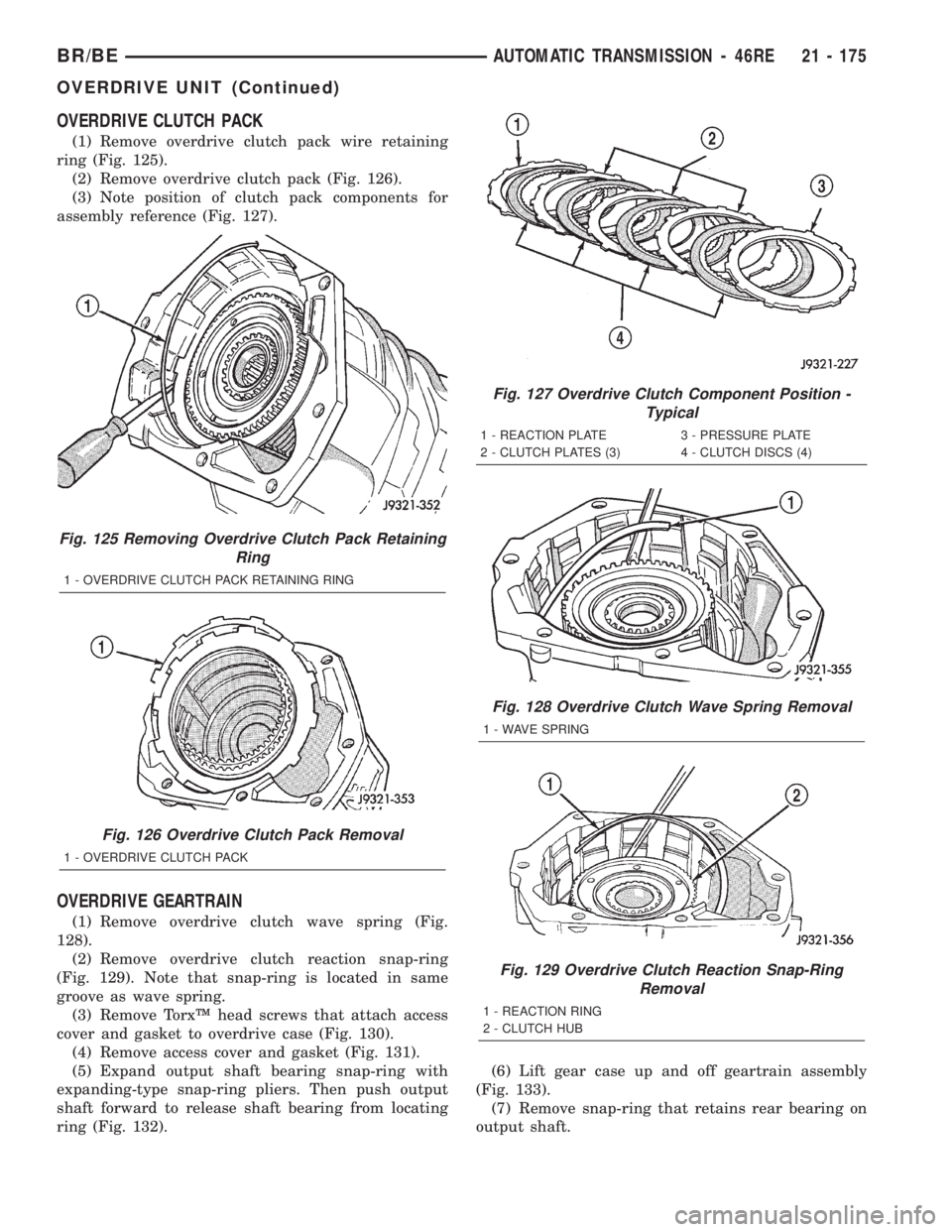 DODGE RAM 2002 Service Repair Manual OVERDRIVE CLUTCH PACK
(1) Remove overdrive clutch pack wire retaining
ring (Fig. 125).
(2) Remove overdrive clutch pack (Fig. 126).
(3) Note position of clutch pack components for
assembly reference ( DODGE RAM 2002 Service Repair Manual OVERDRIVE CLUTCH PACK
(1) Remove overdrive clutch pack wire retaining
ring (Fig. 125).
(2) Remove overdrive clutch pack (Fig. 126).
(3) Note position of clutch pack components for
assembly reference (