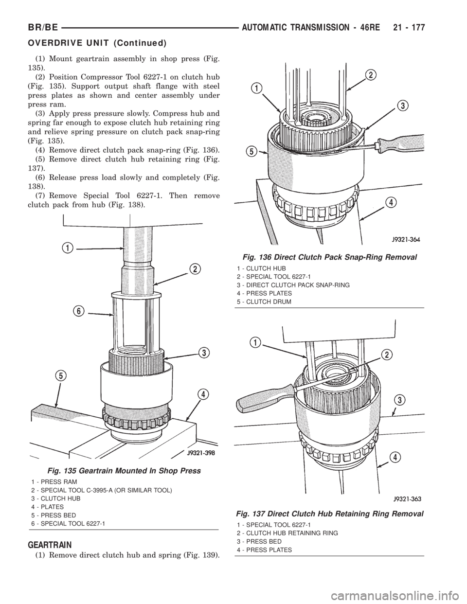 DODGE RAM 2002 Service Repair Manual (1) Mount geartrain assembly in shop press (Fig.
135).
(2) Position Compressor Tool 6227-1 on clutch hub
(Fig. 135). Support output shaft flange with steel
press plates as shown and center assembly un DODGE RAM 2002 Service Repair Manual (1) Mount geartrain assembly in shop press (Fig.
135).
(2) Position Compressor Tool 6227-1 on clutch hub
(Fig. 135). Support output shaft flange with steel
press plates as shown and center assembly un