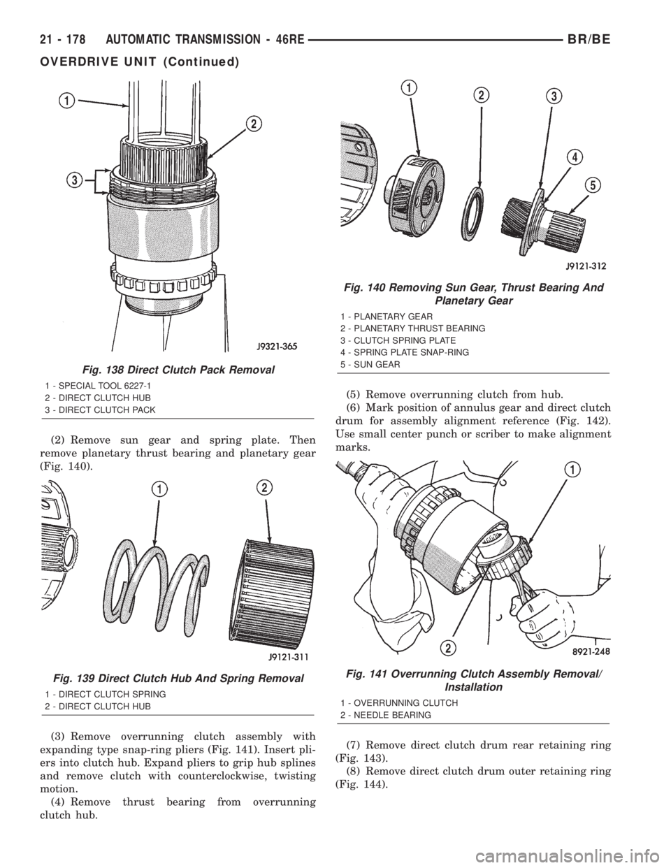 DODGE RAM 2002 Service Repair Manual (2) Remove sun gear and spring plate. Then
remove planetary thrust bearing and planetary gear
(Fig. 140).
(3) Remove overrunning clutch assembly with
expanding type snap-ring pliers (Fig. 141). Insert DODGE RAM 2002 Service Repair Manual (2) Remove sun gear and spring plate. Then
remove planetary thrust bearing and planetary gear
(Fig. 140).
(3) Remove overrunning clutch assembly with
expanding type snap-ring pliers (Fig. 141). Insert