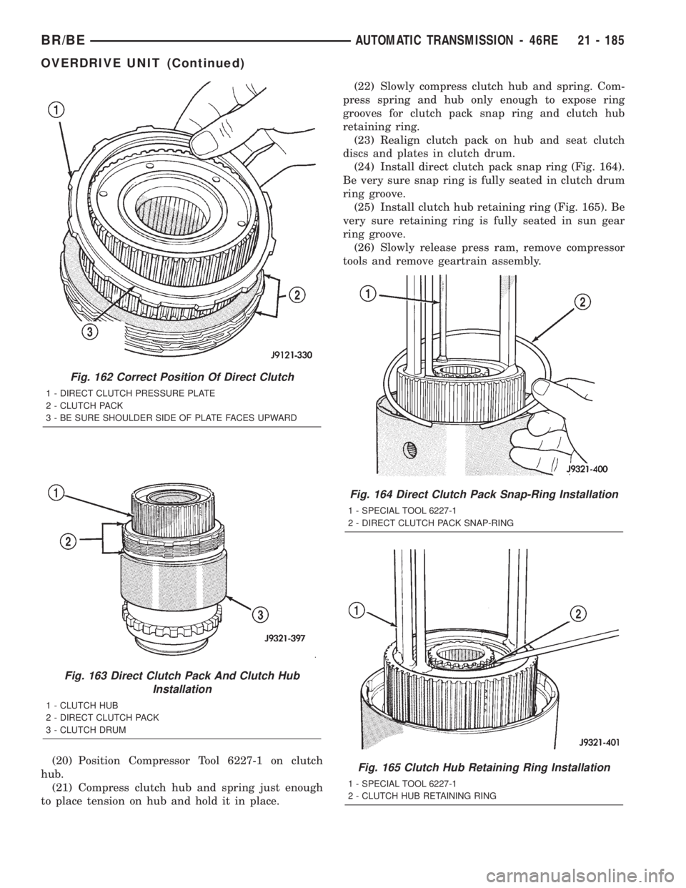 DODGE RAM 2002 Service Repair Manual (20) Position Compressor Tool 6227-1 on clutch
hub.
(21) Compress clutch hub and spring just enough
to place tension on hub and hold it in place.(22) Slowly compress clutch hub and spring. Com-
press DODGE RAM 2002 Service Repair Manual (20) Position Compressor Tool 6227-1 on clutch
hub.
(21) Compress clutch hub and spring just enough
to place tension on hub and hold it in place.(22) Slowly compress clutch hub and spring. Com-
press