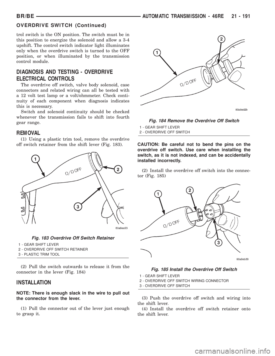 DODGE RAM 2002 Service Repair Manual trol switch is the ON position. The switch must be in
this position to energize the solenoid and allow a 3-4
upshift. The control switch indicator light illuminates
only when the overdrive switch is t DODGE RAM 2002 Service Repair Manual trol switch is the ON position. The switch must be in
this position to energize the solenoid and allow a 3-4
upshift. The control switch indicator light illuminates
only when the overdrive switch is t