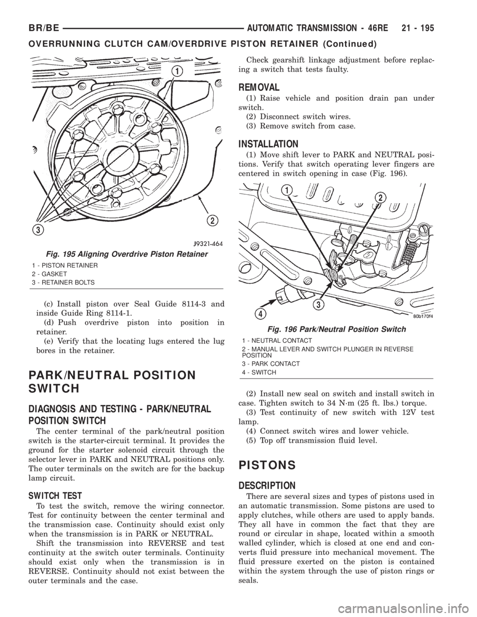 DODGE RAM 2002 Service Repair Manual (c) Install piston over Seal Guide 8114-3 and
inside Guide Ring 8114-1.
(d) Push overdrive piston into position in
retainer.
(e) Verify that the locating lugs entered the lug
bores in the retainer.
PA DODGE RAM 2002 Service Repair Manual (c) Install piston over Seal Guide 8114-3 and
inside Guide Ring 8114-1.
(d) Push overdrive piston into position in
retainer.
(e) Verify that the locating lugs entered the lug
bores in the retainer.
PA