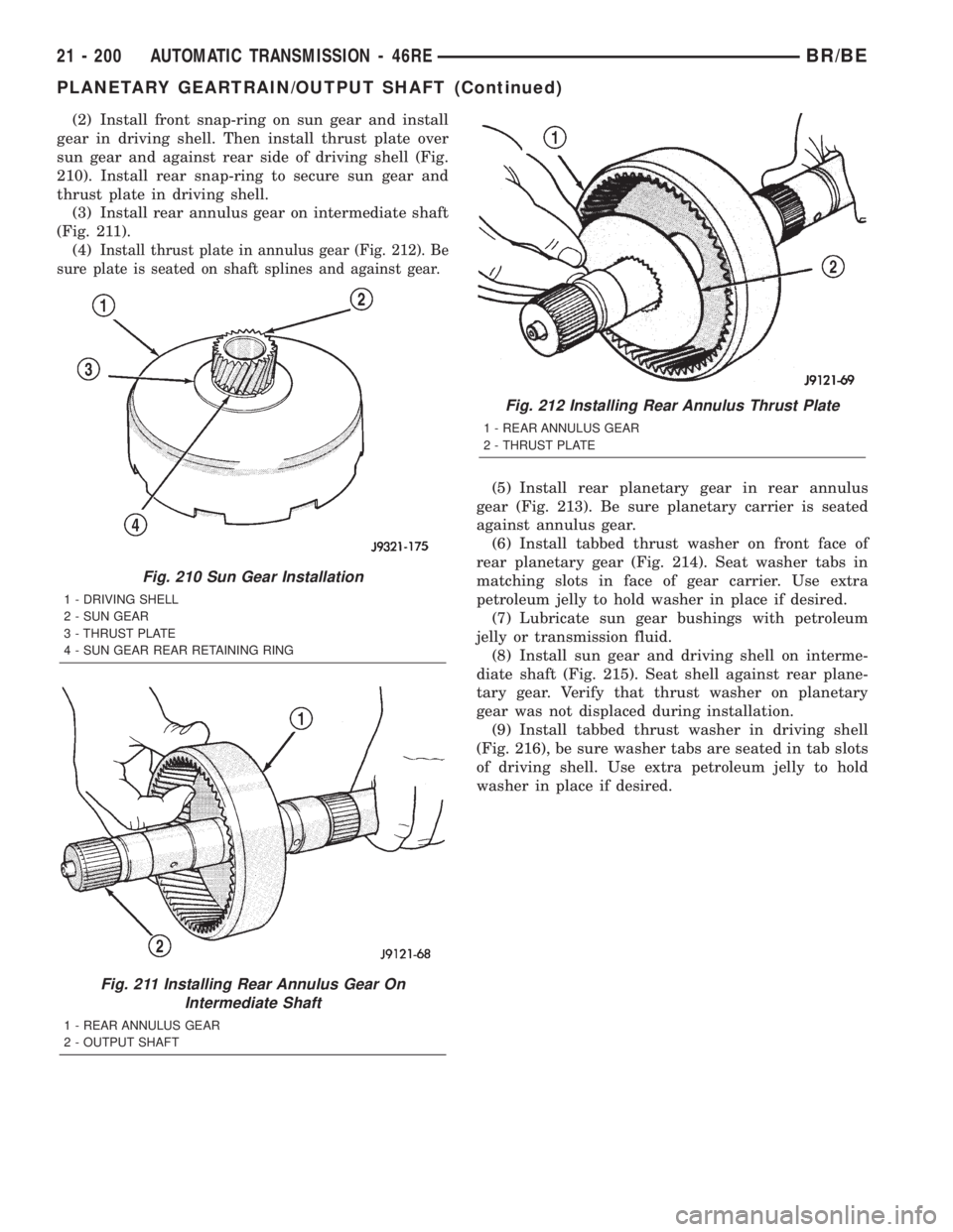 DODGE RAM 2002 Service Repair Manual (2) Install front snap-ring on sun gear and install
gear in driving shell. Then install thrust plate over
sun gear and against rear side of driving shell (Fig.
210). Install rear snap-ring to secure s DODGE RAM 2002 Service Repair Manual (2) Install front snap-ring on sun gear and install
gear in driving shell. Then install thrust plate over
sun gear and against rear side of driving shell (Fig.
210). Install rear snap-ring to secure s