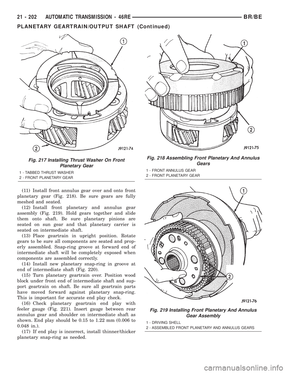 DODGE RAM 2002 Service Repair Manual (11) Install front annulus gear over and onto front
planetary gear (Fig. 218). Be sure gears are fully
meshed and seated.
(12) Install front planetary and annulus gear
assembly (Fig. 219). Hold gears DODGE RAM 2002 Service Repair Manual (11) Install front annulus gear over and onto front
planetary gear (Fig. 218). Be sure gears are fully
meshed and seated.
(12) Install front planetary and annulus gear
assembly (Fig. 219). Hold gears
