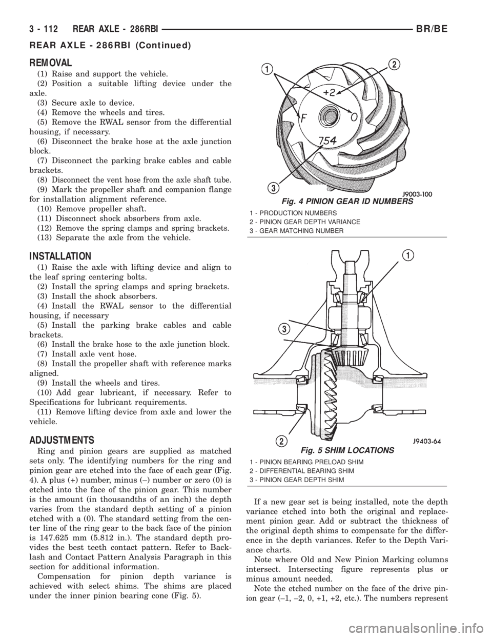 DODGE RAM 2002 Service User Guide REMOVAL
(1) Raise and support the vehicle.
(2) Position a suitable lifting device under the
axle.
(3) Secure axle to device.
(4) Remove the wheels and tires.
(5) Remove the RWAL sensor from the differ DODGE RAM 2002 Service User Guide REMOVAL
(1) Raise and support the vehicle.
(2) Position a suitable lifting device under the
axle.
(3) Secure axle to device.
(4) Remove the wheels and tires.
(5) Remove the RWAL sensor from the differ