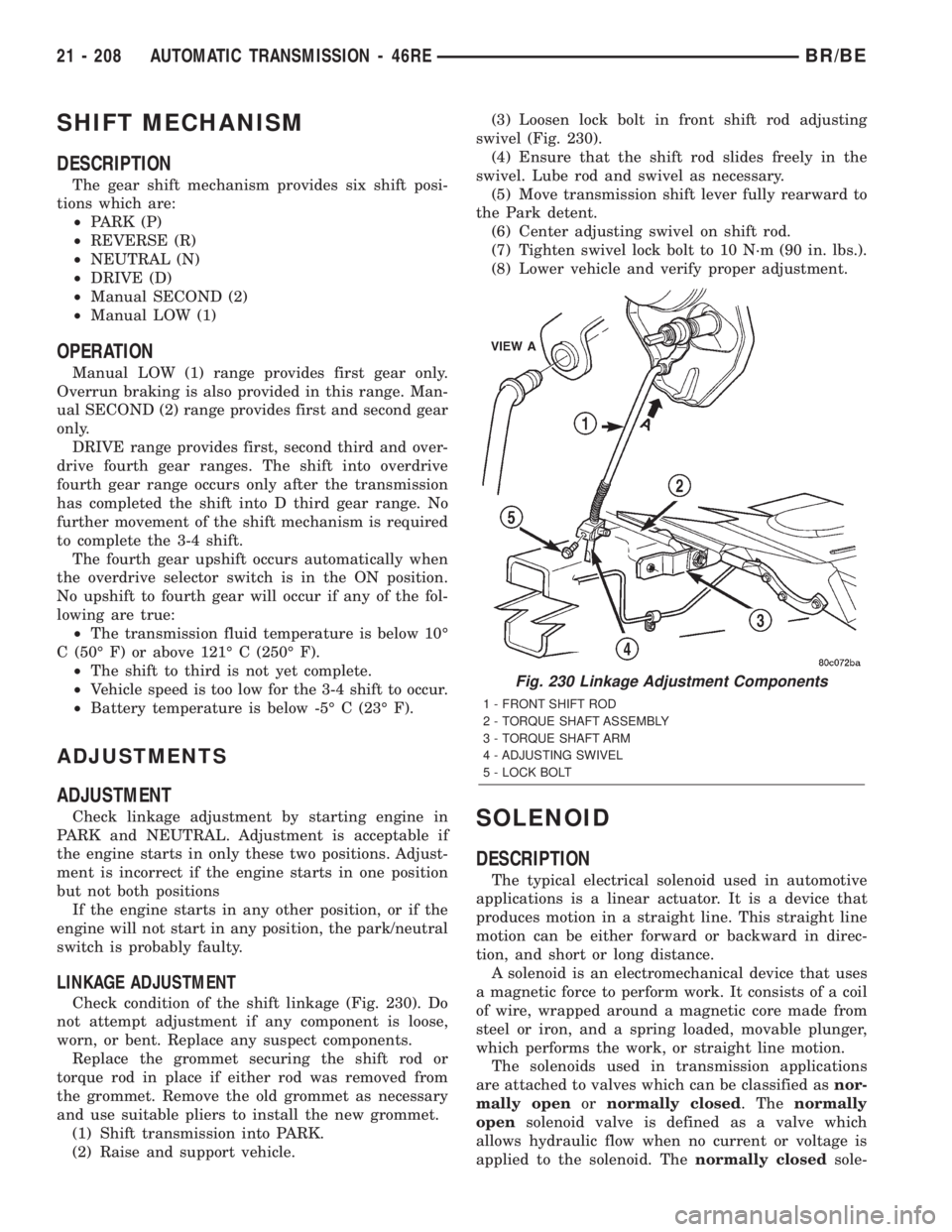 DODGE RAM 2002 Service Repair Manual SHIFT MECHANISM
DESCRIPTION
The gear shift mechanism provides six shift posi-
tions which are:
²PARK (P)
²REVERSE (R)
²NEUTRAL (N)
²DRIVE (D)
²Manual SECOND (2)
²Manual LOW (1)
OPERATION
Manual DODGE RAM 2002 Service Repair Manual SHIFT MECHANISM
DESCRIPTION
The gear shift mechanism provides six shift posi-
tions which are:
²PARK (P)
²REVERSE (R)
²NEUTRAL (N)
²DRIVE (D)
²Manual SECOND (2)
²Manual LOW (1)
OPERATION
Manual
