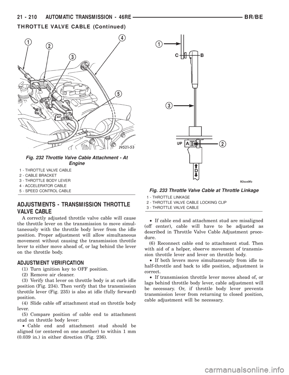 DODGE RAM 2002  Service Repair Manual ADJUSTMENTS - TRANSMISSION THROTTLE
VALVE CABLE
A correctly adjusted throttle valve cable will cause
the throttle lever on the transmission to move simul-
taneously with the throttle body lever from t
