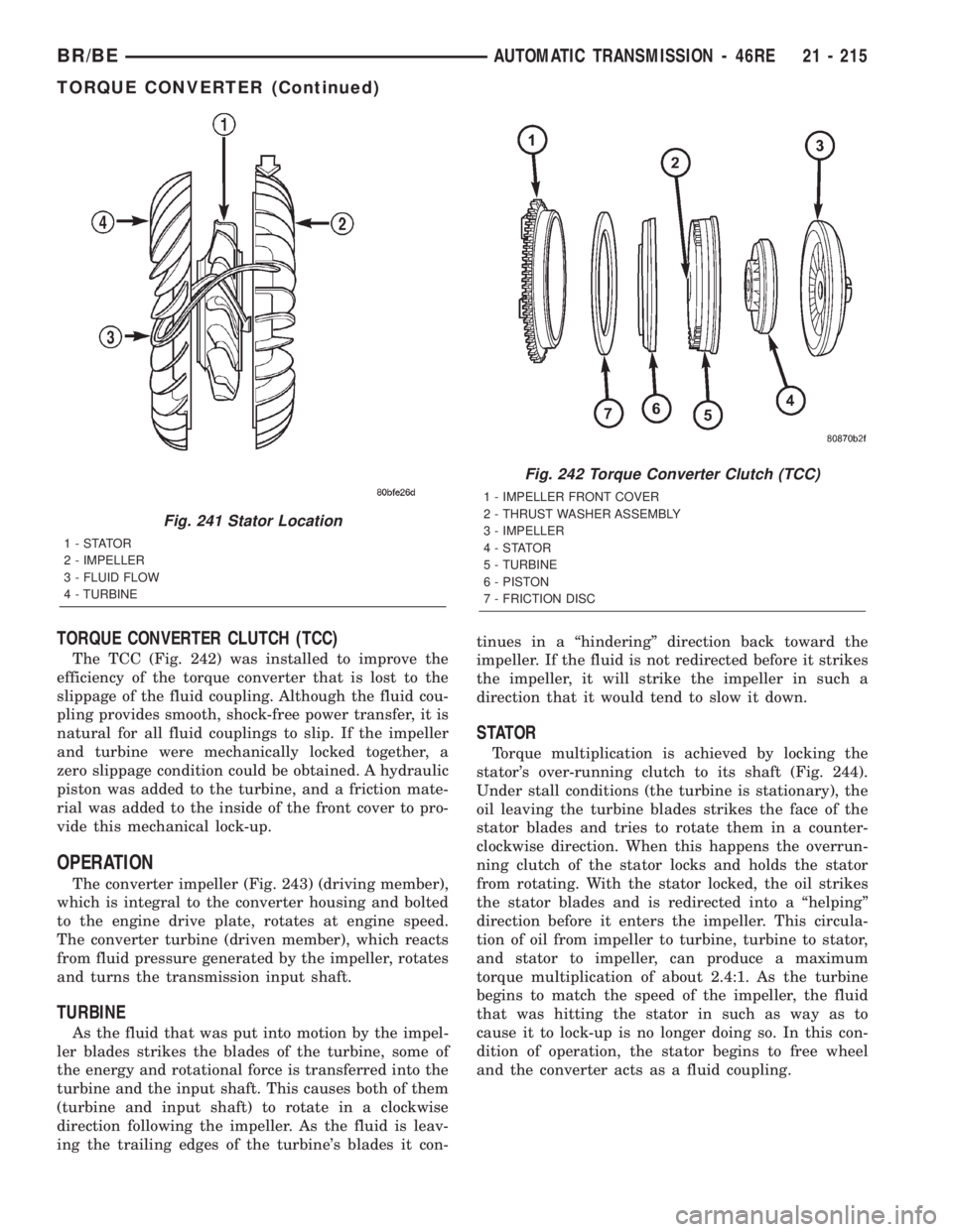 DODGE RAM 2002  Service Repair Manual TORQUE CONVERTER CLUTCH (TCC)
The TCC (Fig. 242) was installed to improve the
efficiency of the torque converter that is lost to the
slippage of the fluid coupling. Although the fluid cou-
pling provi