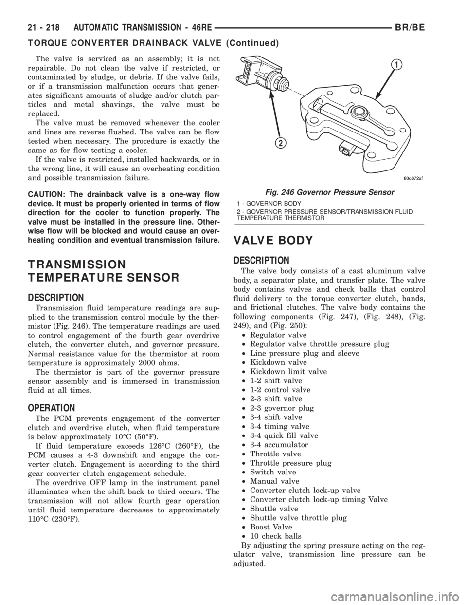DODGE RAM 2002 Service Repair Manual The valve is serviced as an assembly; it is not
repairable. Do not clean the valve if restricted, or
contaminated by sludge, or debris. If the valve fails,
or if a transmission malfunction occurs that DODGE RAM 2002 Service Repair Manual The valve is serviced as an assembly; it is not
repairable. Do not clean the valve if restricted, or
contaminated by sludge, or debris. If the valve fails,
or if a transmission malfunction occurs that