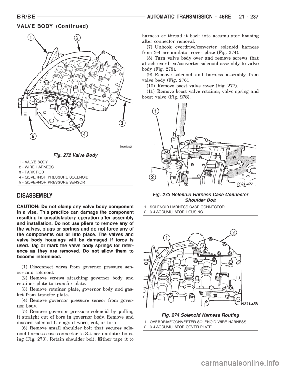 DODGE RAM 2002 Service Repair Manual DISASSEMBLY
CAUTION: Do not clamp any valve body component
in a vise. This practice can damage the component
resulting in unsatisfactory operation after assembly
and installation. Do not use pliers to DODGE RAM 2002 Service Repair Manual DISASSEMBLY
CAUTION: Do not clamp any valve body component
in a vise. This practice can damage the component
resulting in unsatisfactory operation after assembly
and installation. Do not use pliers to
