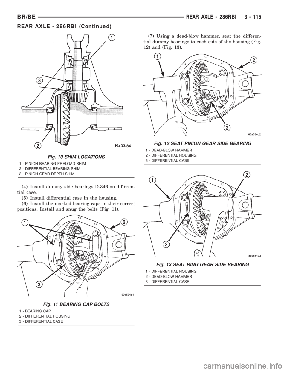 DODGE RAM 2002 Service Repair Manual (4) Install dummy side bearings D-346 on differen-
tial case.
(5) Install differential case in the housing.
(6) Install the marked bearing caps in their correct
positions. Install and snug the bolts ( DODGE RAM 2002 Service Repair Manual (4) Install dummy side bearings D-346 on differen-
tial case.
(5) Install differential case in the housing.
(6) Install the marked bearing caps in their correct
positions. Install and snug the bolts (